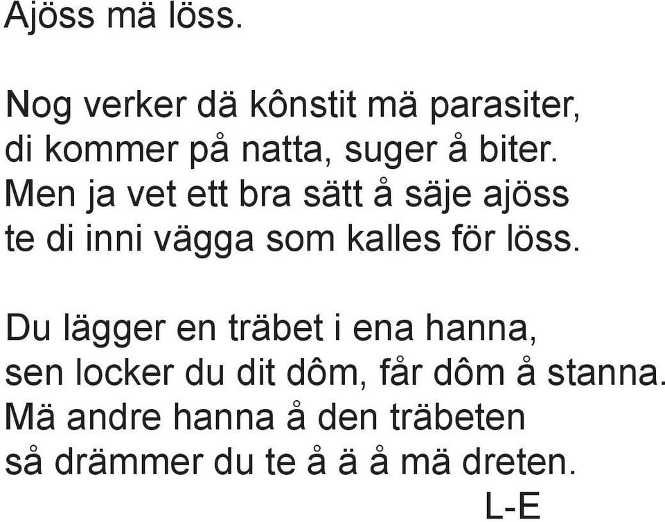 Men ja vet ett bra sätt å säje ajöss te di inni vägga som kalles för löss.