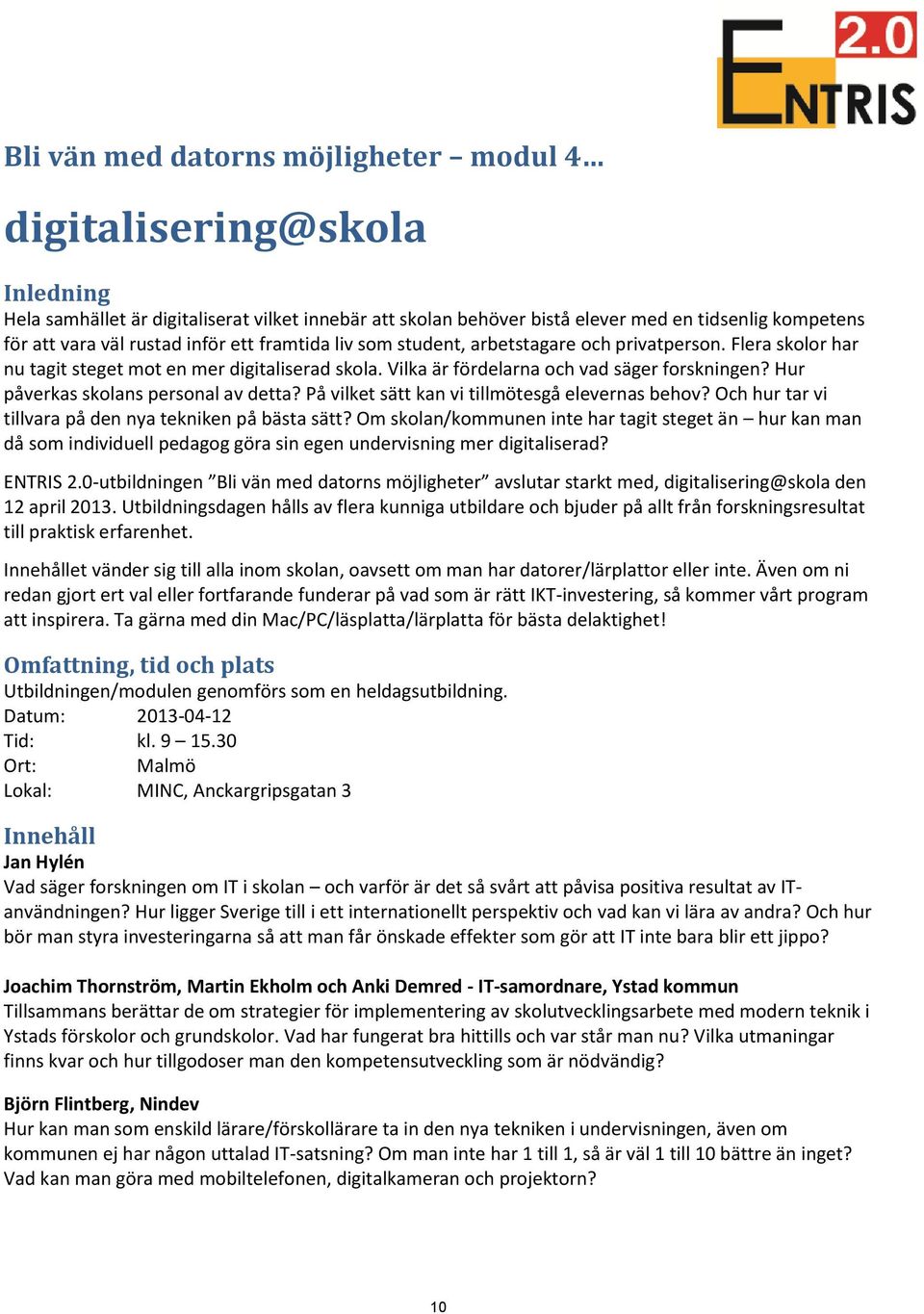 Hur påverkas skolans personal av detta? På vilket sätt kan vi tillmötesgå elevernas behov? Och hur tar vi tillvara på den nya tekniken på bästa sätt?