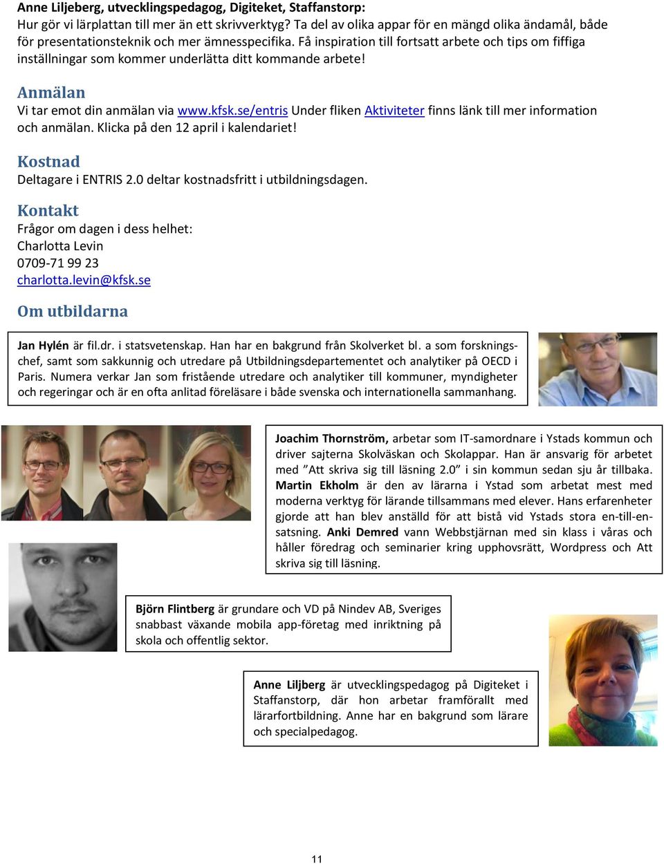 Få inspiration till fortsatt arbete och tips om fiffiga inställningar som kommer underlätta ditt kommande arbete! Anmälan Vi tar emot din anmälan via www.kfsk.