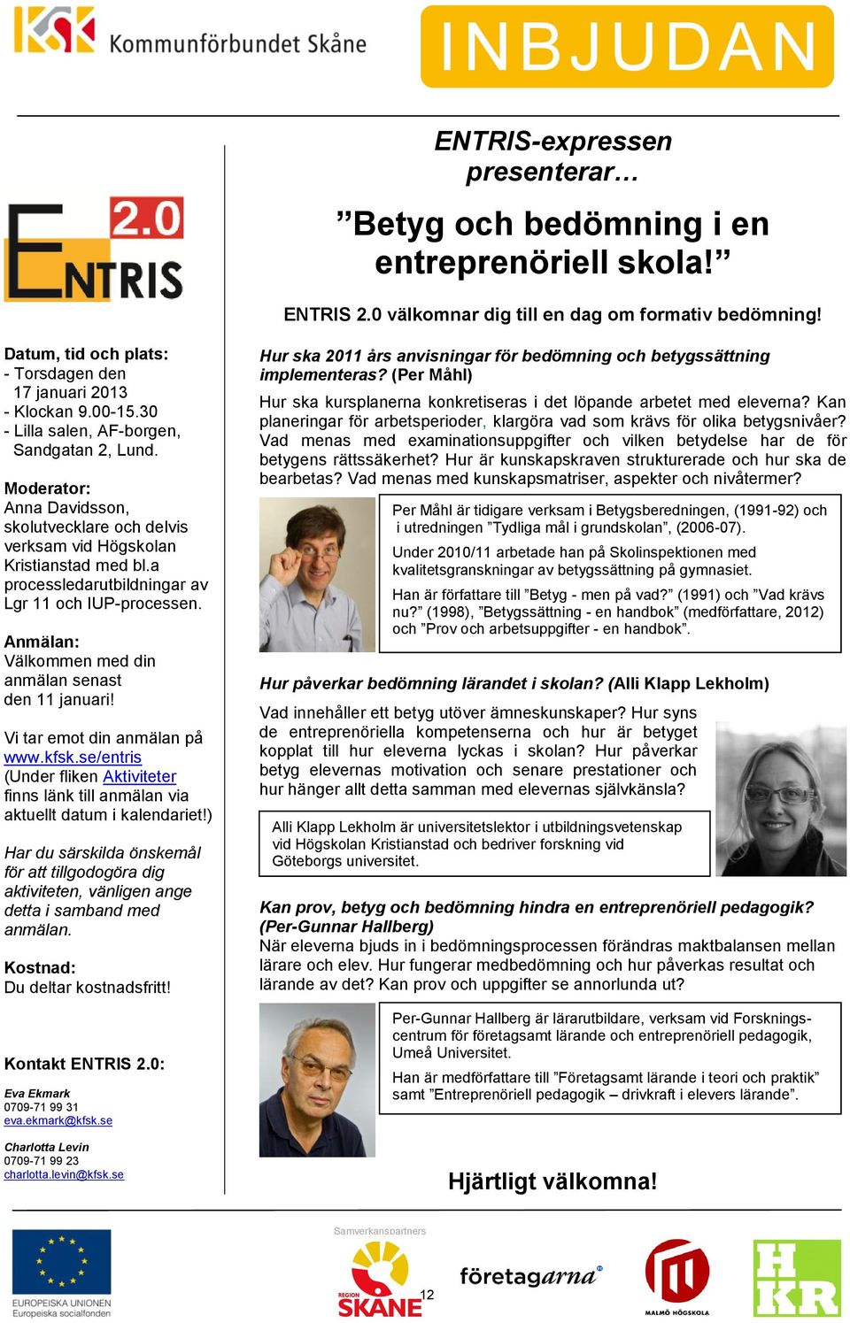 Moderator: Anna Davidsson, skolutvecklare och delvis verksam vid Högskolan Kristianstad med bl.a processledarutbildningar av Lgr 11 och IUP-processen.