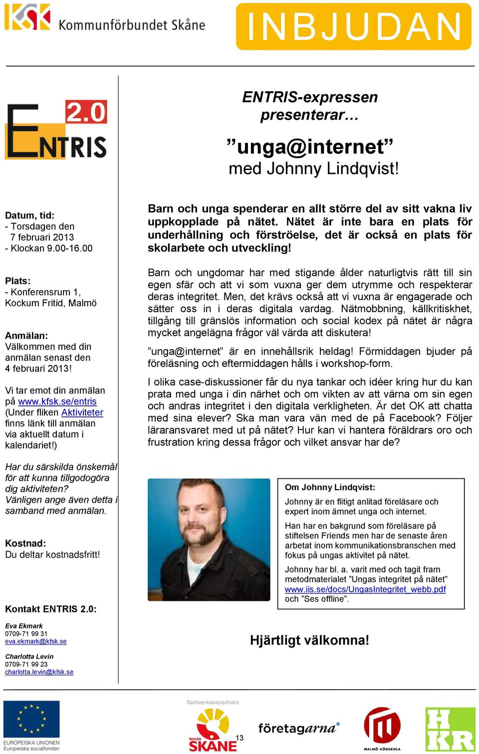se/entris (Under fliken Aktiviteter finns länk till anmälan via aktuellt datum i kalendariet!) Har du särskilda önskemål för att kunna tillgodogöra dig aktiviteten?