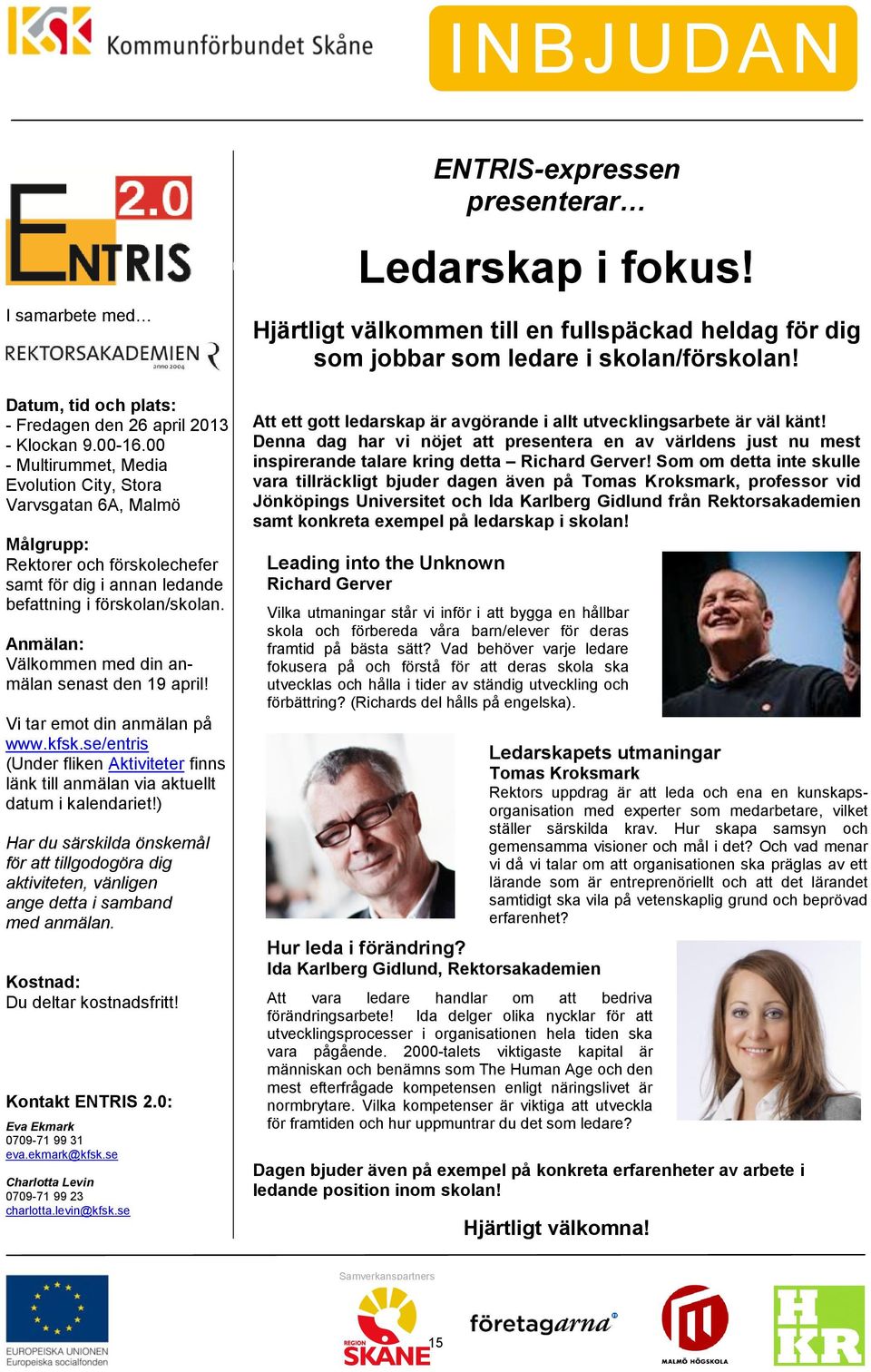 Anmälan: Välkommen med din anmälan senast den 19 april! Vi tar emot din anmälan på www.kfsk.se/entris (Under fliken Aktiviteter finns länk till anmälan via aktuellt datum i kalendariet!