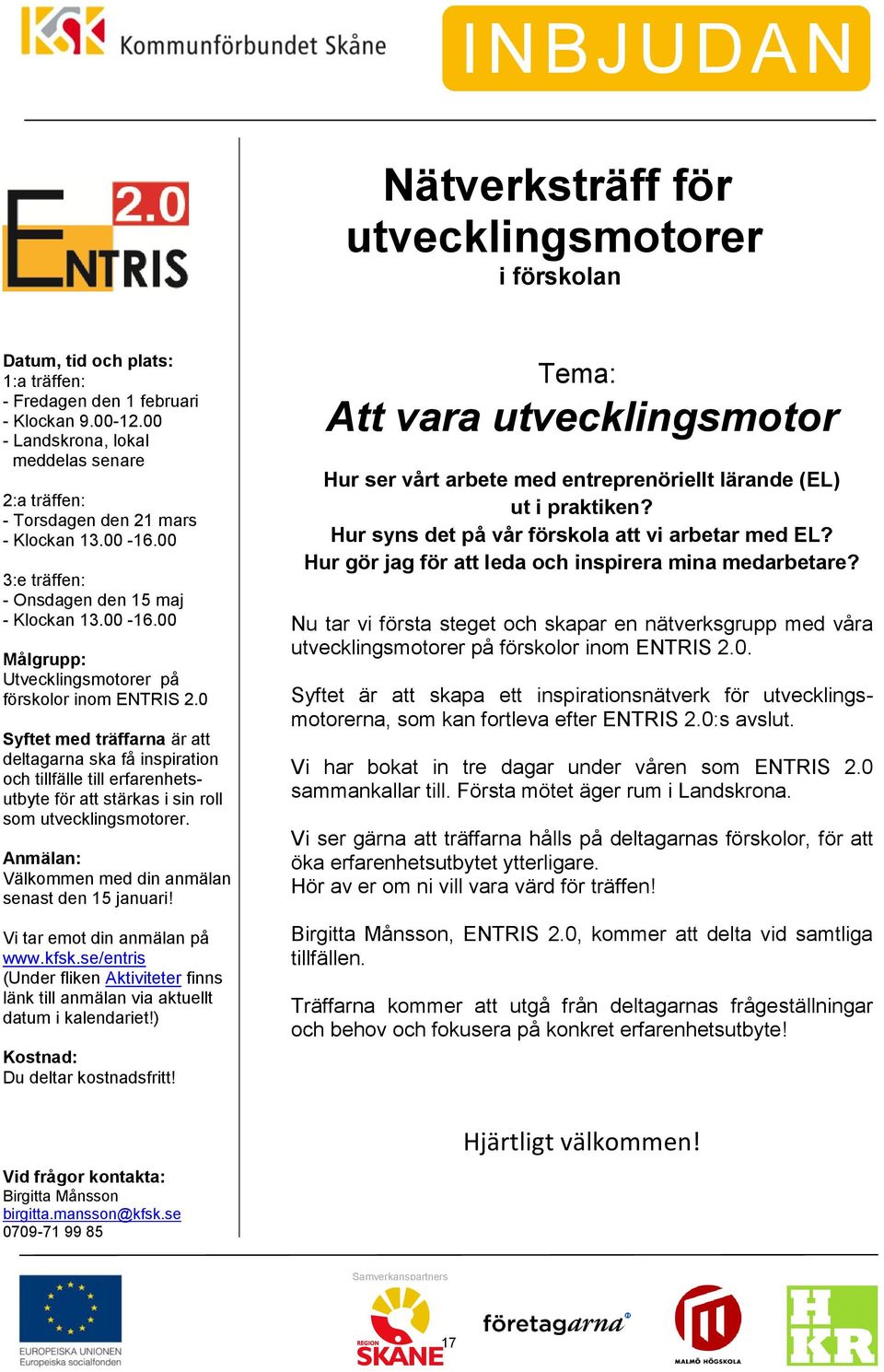0 Syftet med träffarna är att deltagarna ska få inspiration och tillfälle till erfarenhetsutbyte för att stärkas i sin roll som utvecklingsmotorer.