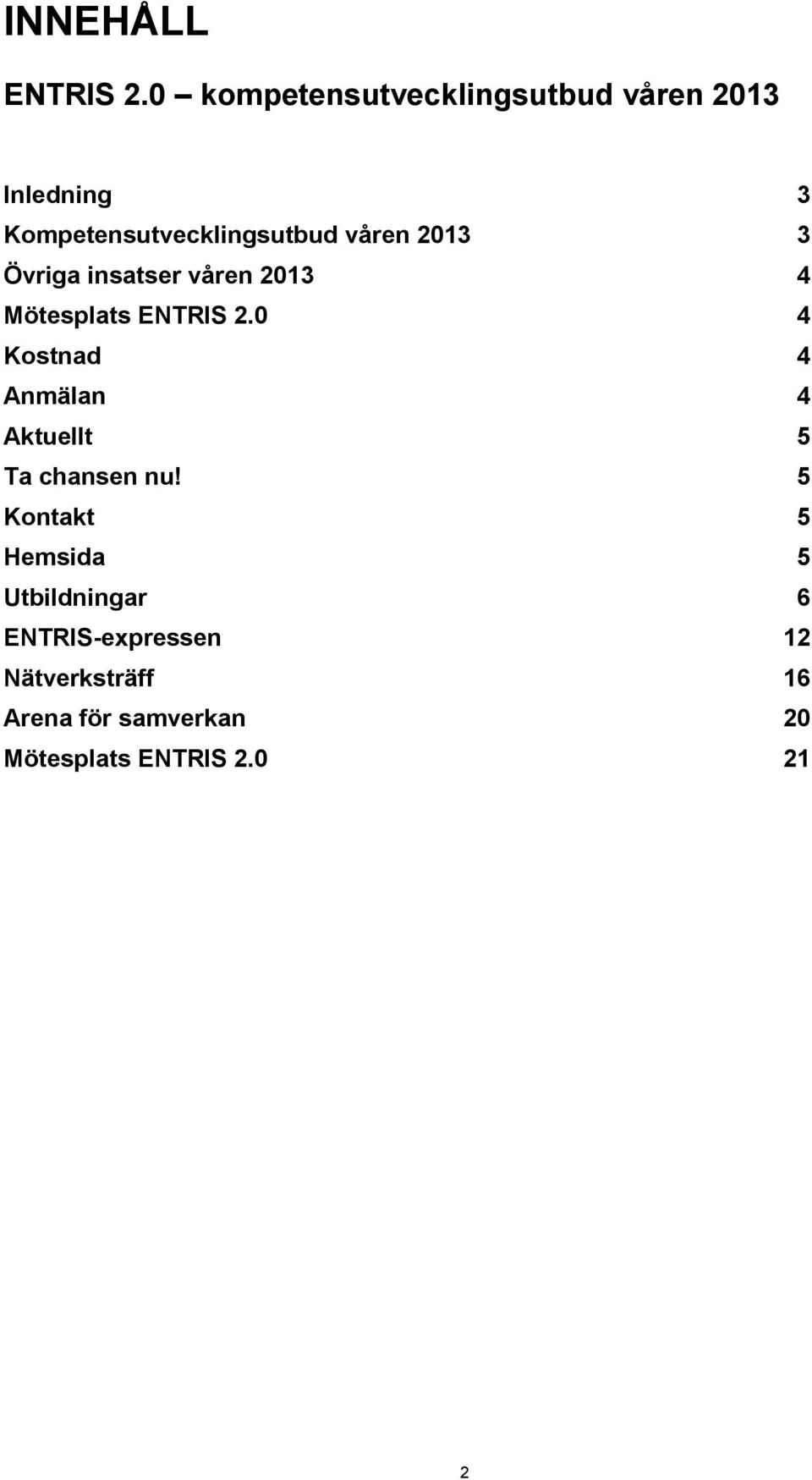 2013 3 Övriga insatser våren 2013 4 Mötesplats ENTRIS 2.