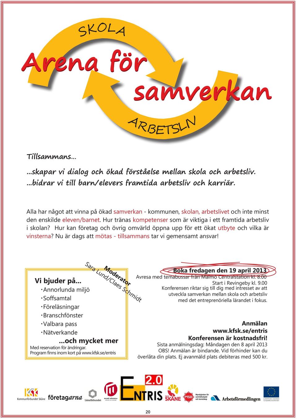 Hur kan företag och övrig omvärld öppna upp för ett ökat utbyte och vilka är vinsterna? Nu är dags att mötas - tillsammans tar vi gemensamt ansvar! Moderator Sara Lund/Claes Schmidt Vi bjuder på.