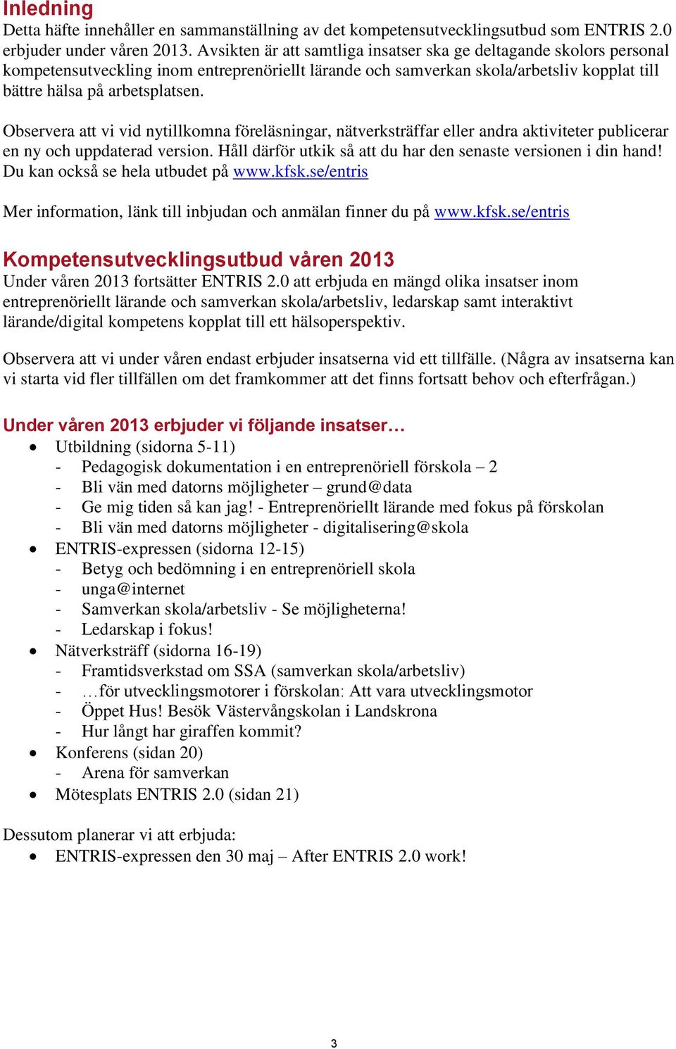 Observera att vi vid nytillkomna föreläsningar, nätverksträffar eller andra aktiviteter publicerar en ny och uppdaterad version. Håll därför utkik så att du har den senaste versionen i din hand!