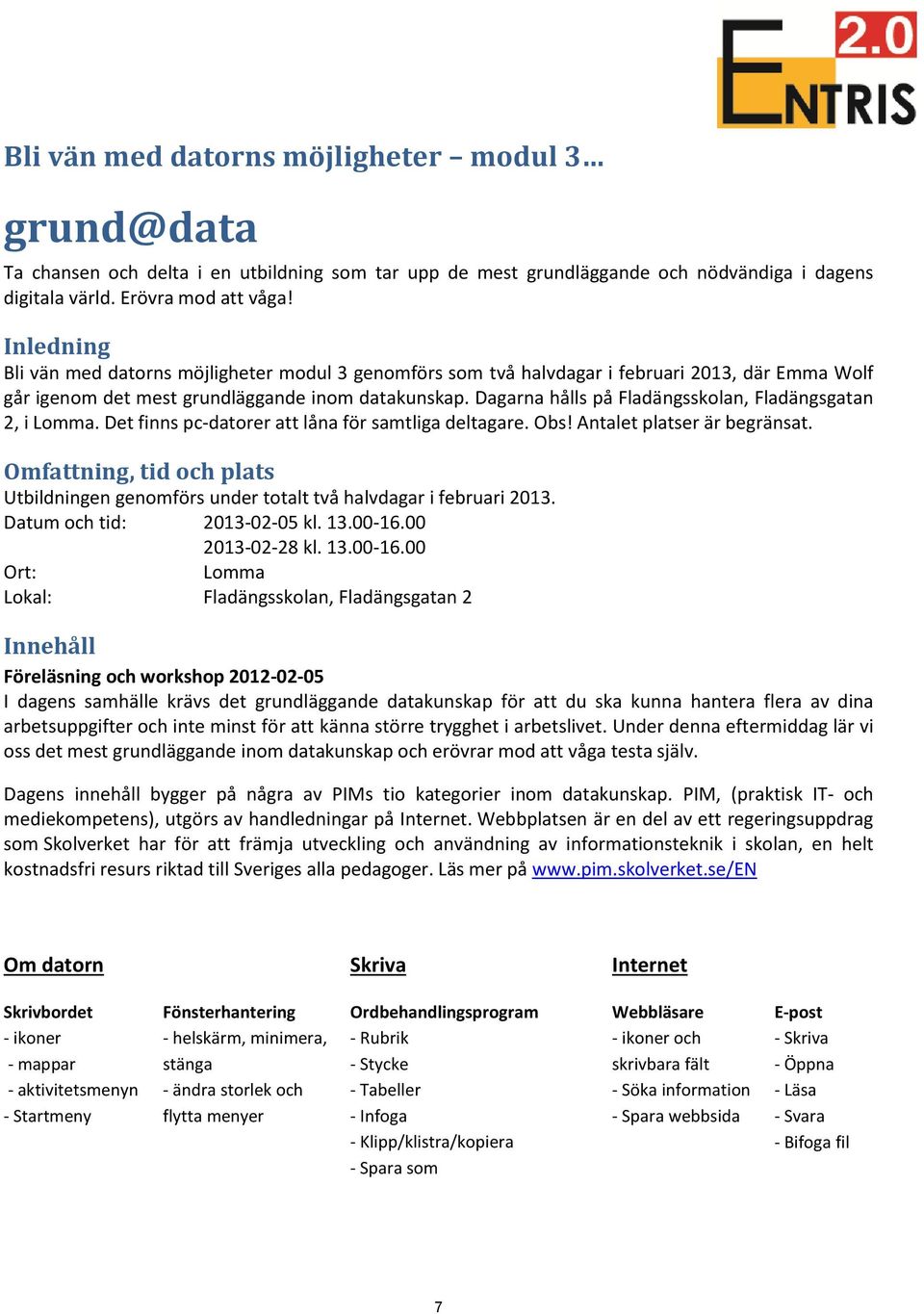 Dagarna hålls på Fladängsskolan, Fladängsgatan 2, i Lomma. Det finns pc-datorer att låna för samtliga deltagare. Obs! Antalet platser är begränsat.