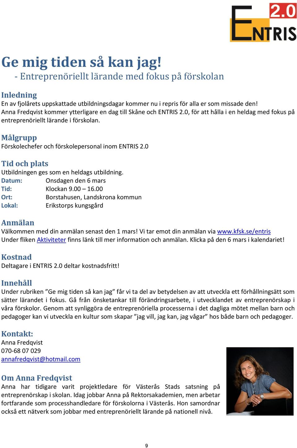 Målgrupp Förskolechefer och förskolepersonal inom ENTRIS 2.0 Tid och plats Utbildningen ges som en heldags utbildning. Datum: Onsdagen den 6 mars Tid: Klockan 9.00 16.