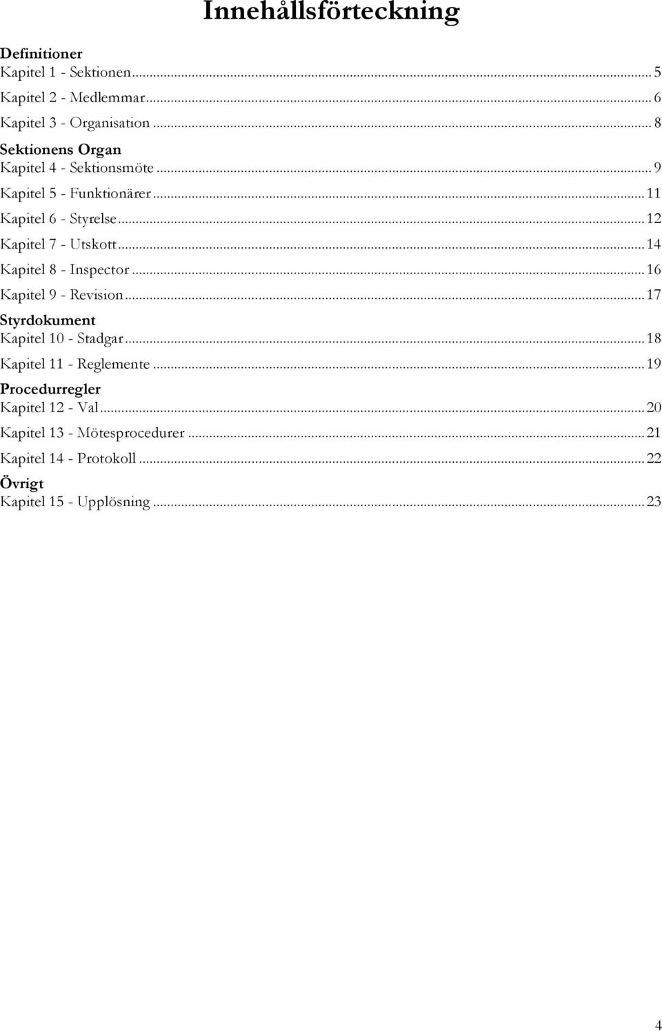 .. 14 Kapitel 8 - Inspector... 16 Kapitel 9 - Revision... 17 Styrdokument Kapitel 10 - Stadgar... 18 Kapitel 11 - Reglemente.