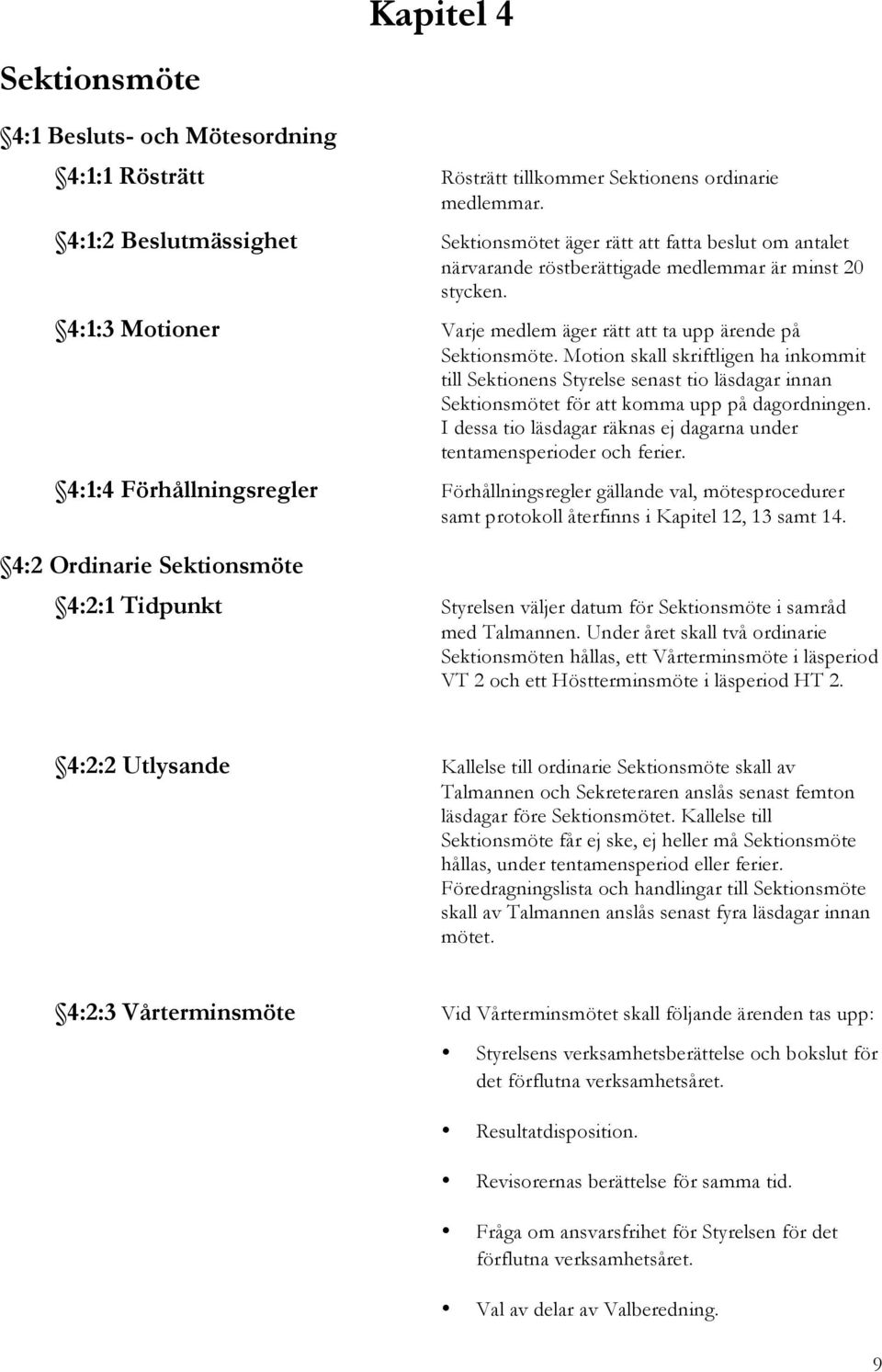 4:1:3 Motioner Varje medlem äger rätt att ta upp ärende på Sektionsmöte.