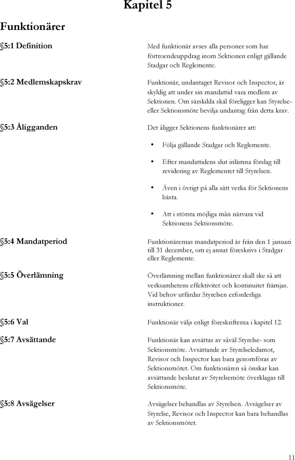 Om särskilda skäl föreligger kan Styrelseeller Sektionsmöte bevilja undantag från detta krav. 5:3 Åligganden Det åligger Sektionens funktionärer att: Följa gällande Stadgar och Reglemente.