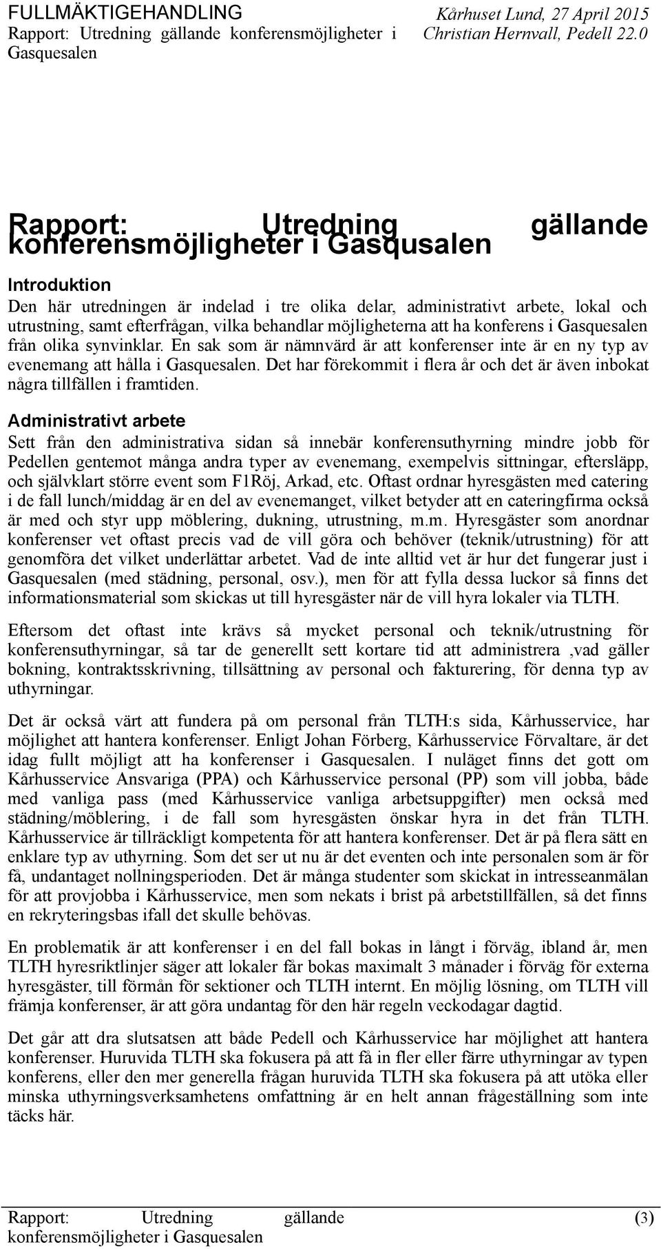 behandlar möjligheterna att ha konferens i Gasquesalen från olika synvinklar. En sak som är nämnvärd är att konferenser inte är en ny typ av evenemang att hålla i Gasquesalen.