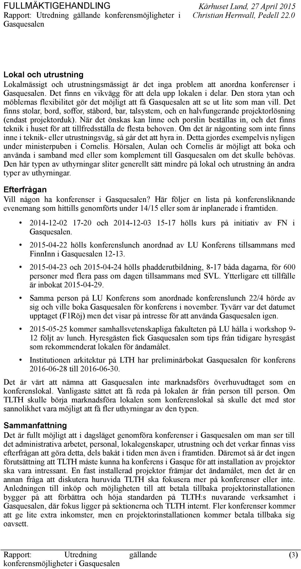 Den stora ytan och möblernas flexibilitet gör det möjligt att få Gasquesalen att se ut lite som man vill.