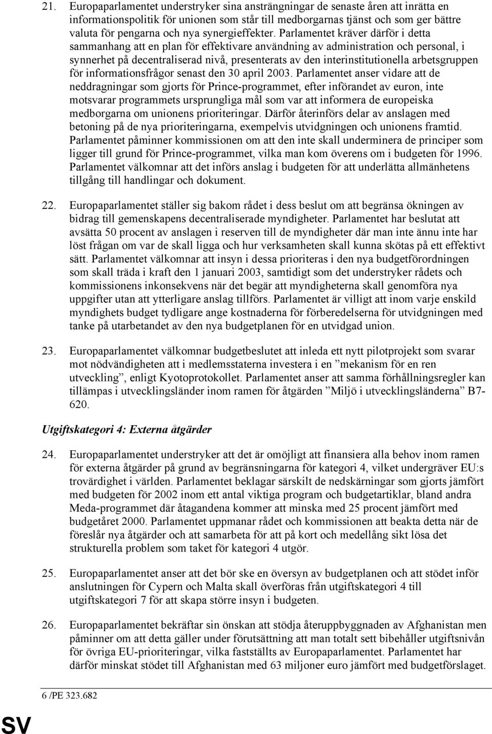 Parlamentet kräver därför i detta sammanhang att en plan för effektivare användning av administration och personal, i synnerhet på decentraliserad nivå, presenterats av den interinstitutionella