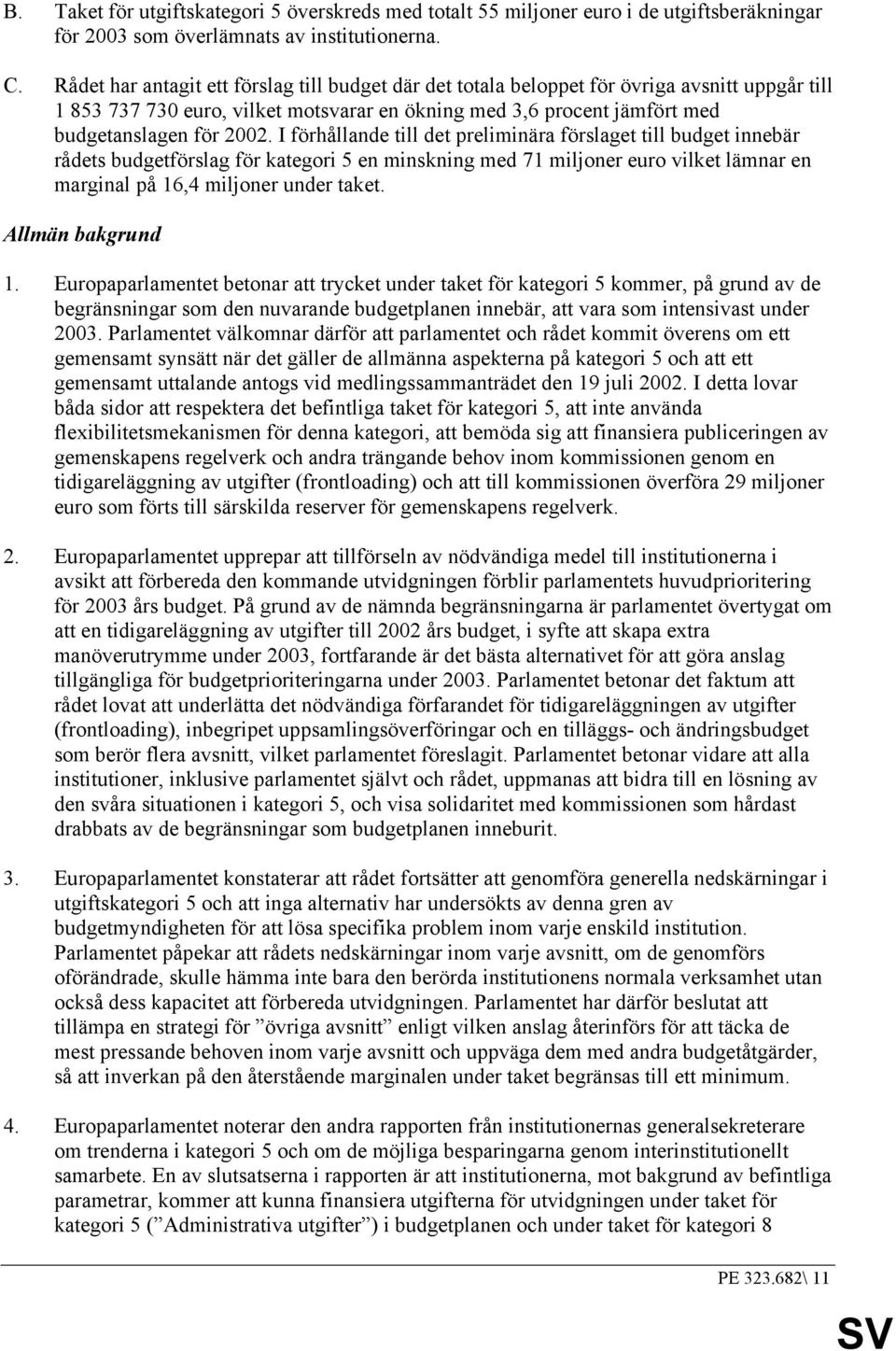 I förhållande till det preliminära förslaget till budget innebär rådets budgetförslag för kategori 5 en minskning med 71 miljoner euro vilket lämnar en marginal på 16,4 miljoner under taket.