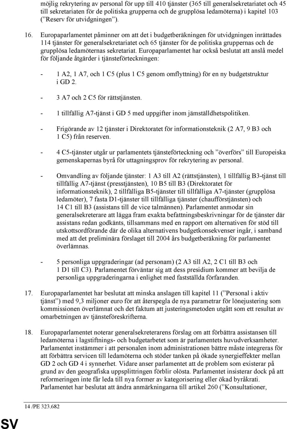 Europaparlamentet påminner om att det i budgetberäkningen för utvidgningen inrättades 114 tjänster för generalsekretariatet och 65 tjänster för de politiska gruppernas och de grupplösa ledamöternas