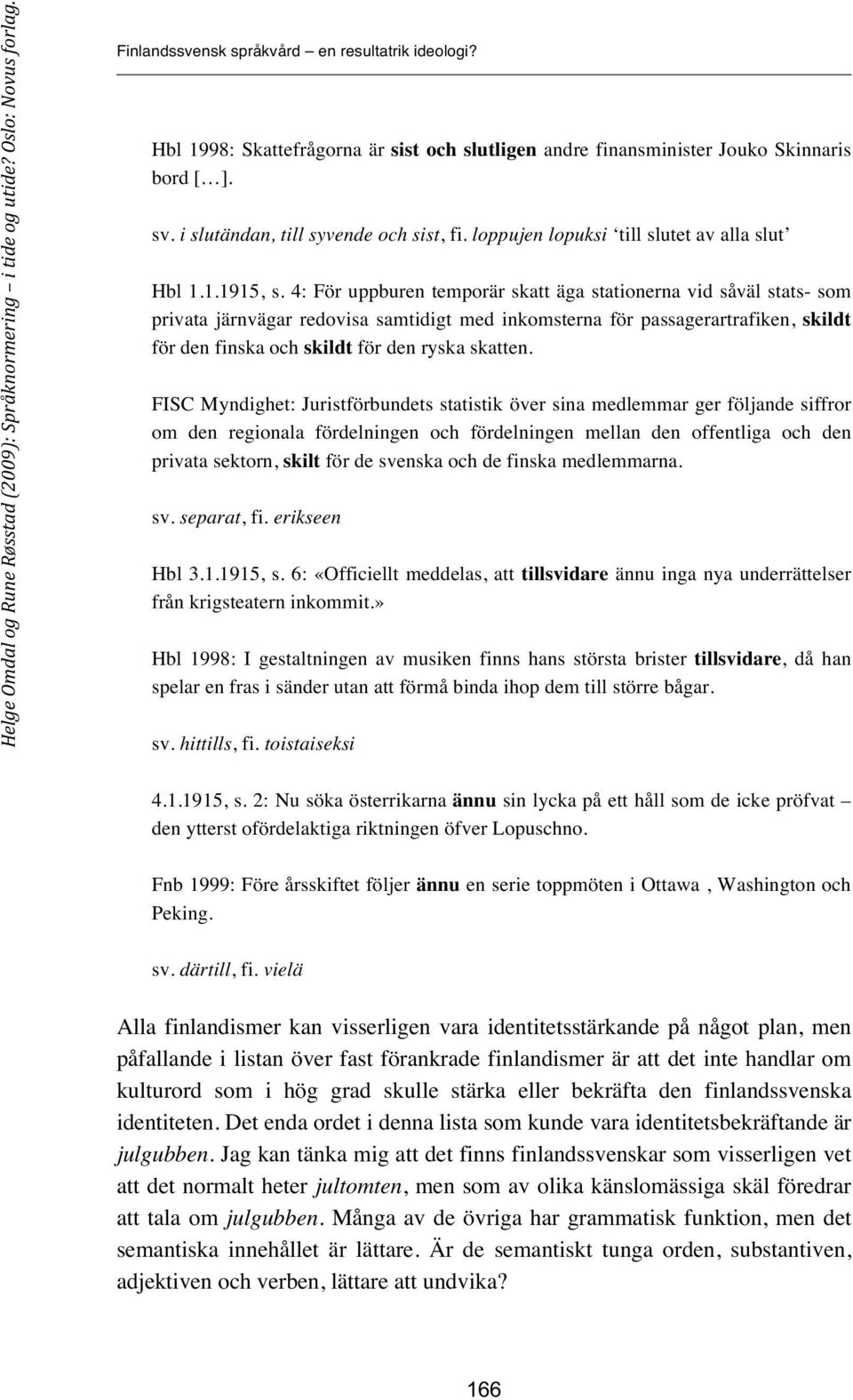 4: För uppburen temporär skatt äga stationerna vid såväl stats- som privata järnvägar redovisa samtidigt med inkomsterna för passagerartrafiken, skildt för den finska och skildt för den ryska skatten.