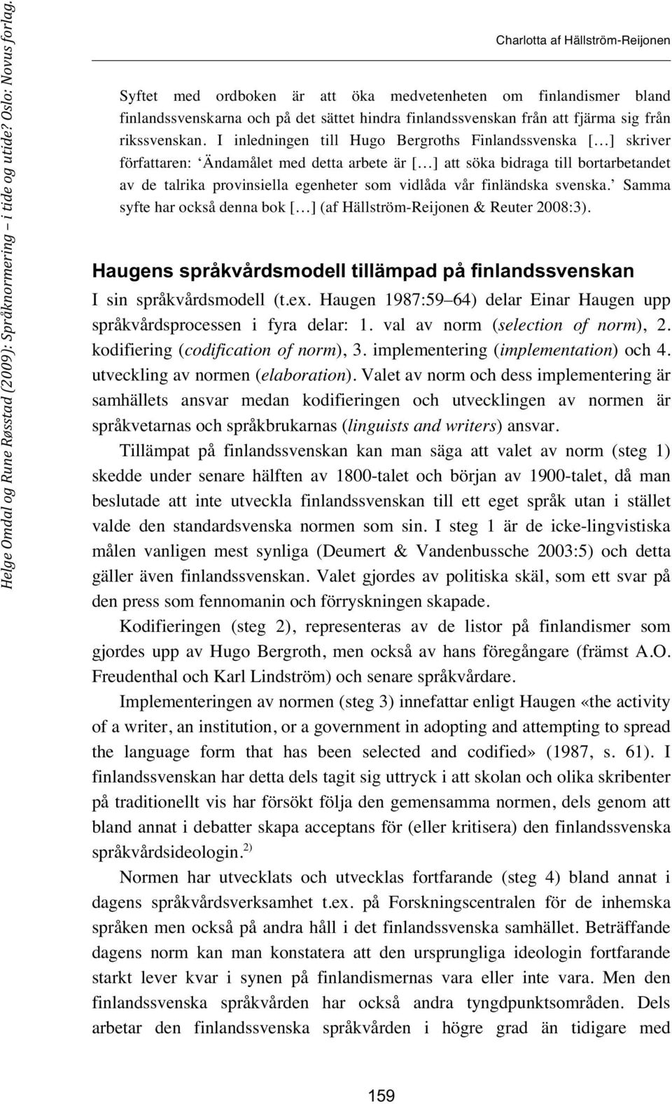 finländska svenska. Samma syfte har också denna bok [ ] (af Hällström-Reijonen & Reuter 2008:3). Haugens språkvårdsmodell tillämpad på finlandssvenskan I sin språkvårdsmodell (t.ex.