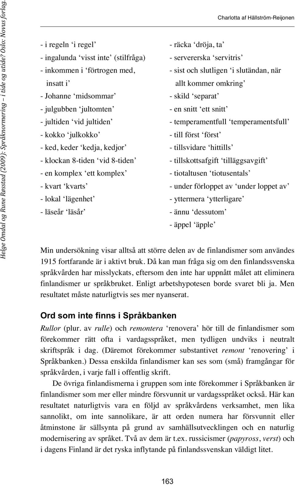 slutligen i slutändan, när allt kommer omkring - skild separat - en snitt ett snitt - temperamentfull temperamentsfull - till först först - tillsvidare hittills - tillskottsafgift tilläggsavgift -