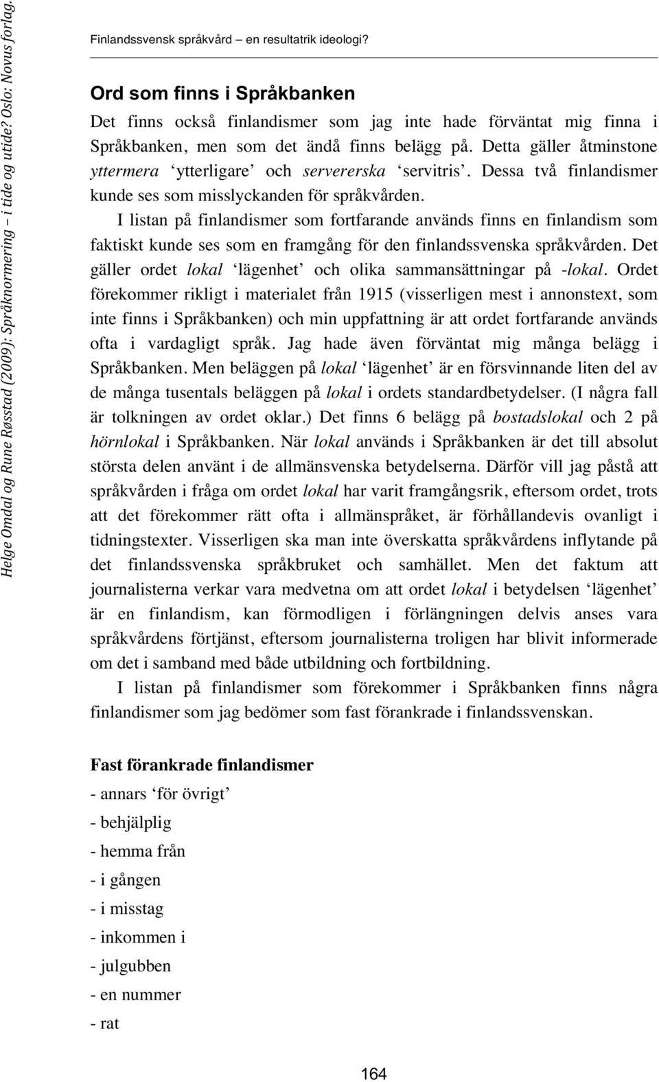 I listan på finlandismer som fortfarande används finns en finlandism som faktiskt kunde ses som en framgång för den finlandssvenska språkvården.