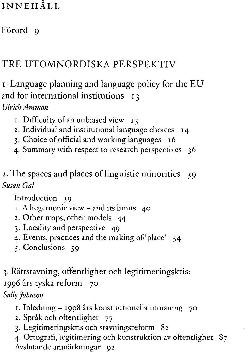 The spaces and places of linguistic minorities 39 Sitsan Gal Introduction 39 1. A hegemonic view - and its limits 40 2. Other maps, other models 44 3. Locality and perspective 49 4.