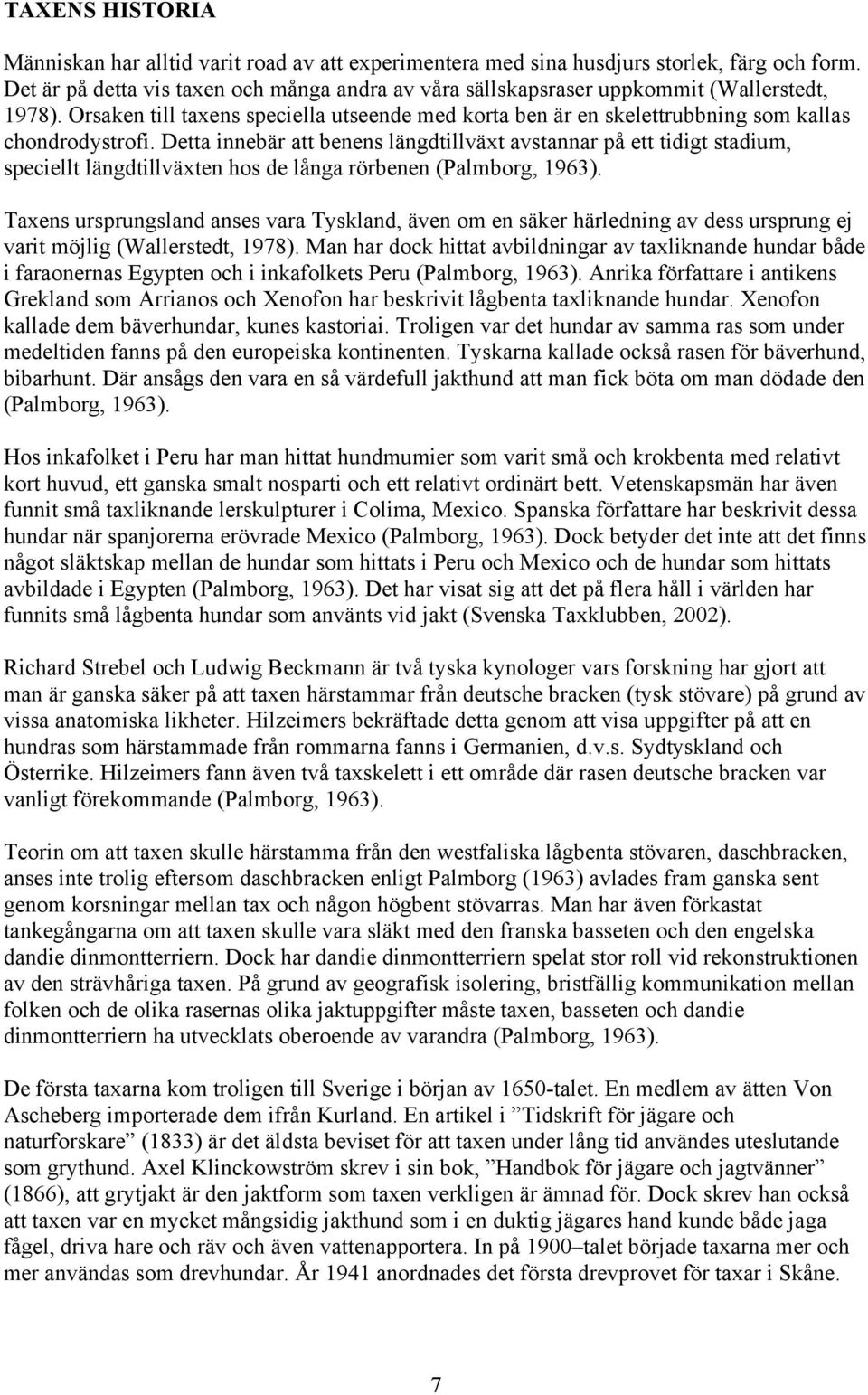 Detta innebär att benens längdtillväxt avstannar på ett tidigt stadium, speciellt längdtillväxten hos de långa rörbenen (Palmborg, 1963).