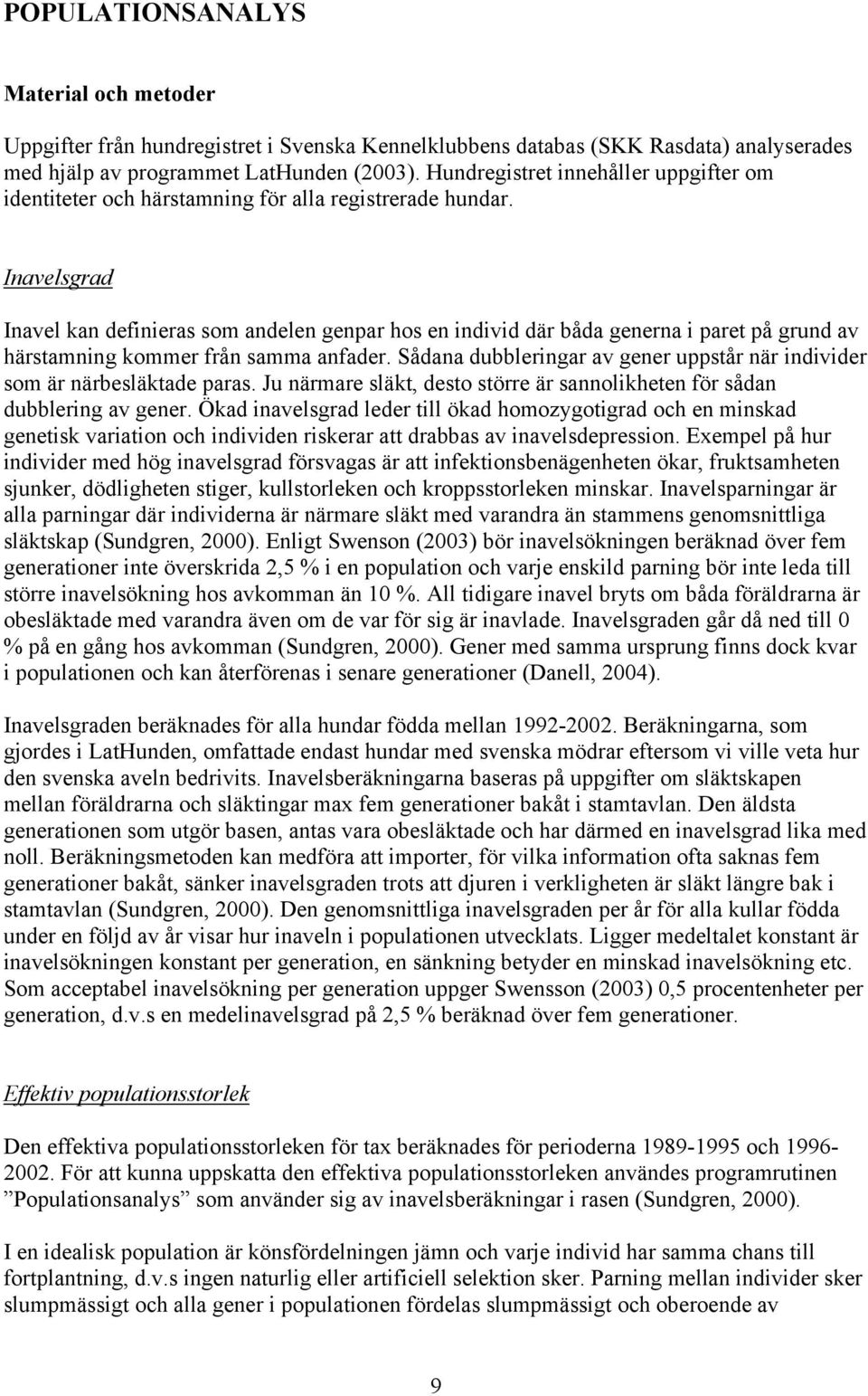 Inavelsgrad Inavel kan definieras som andelen genpar hos en individ där båda generna i paret på grund av härstamning kommer från samma anfader.