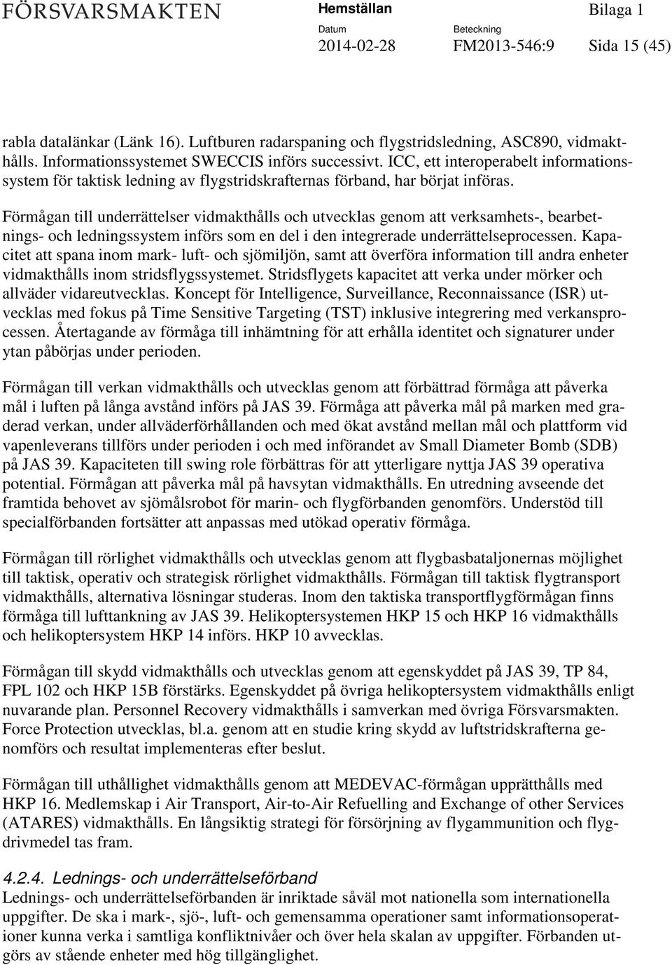 Förmågan till underrättelser vidmakthålls och utvecklas genom att verksamhets-, bearbetnings- och ledningssystem införs som en del i den integrerade underrättelseprocessen.