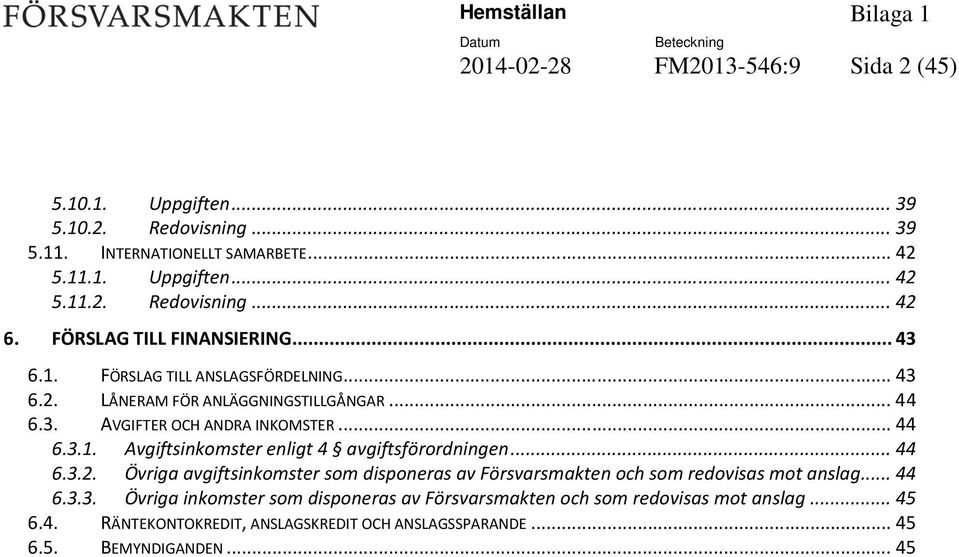 .. 44 6.3.2. Övriga avgiftsinkomster som disponeras av Försvarsmakten och som redovisas mot anslag... 44 6.3.3. Övriga inkomster som disponeras av Försvarsmakten och som redovisas mot anslag.