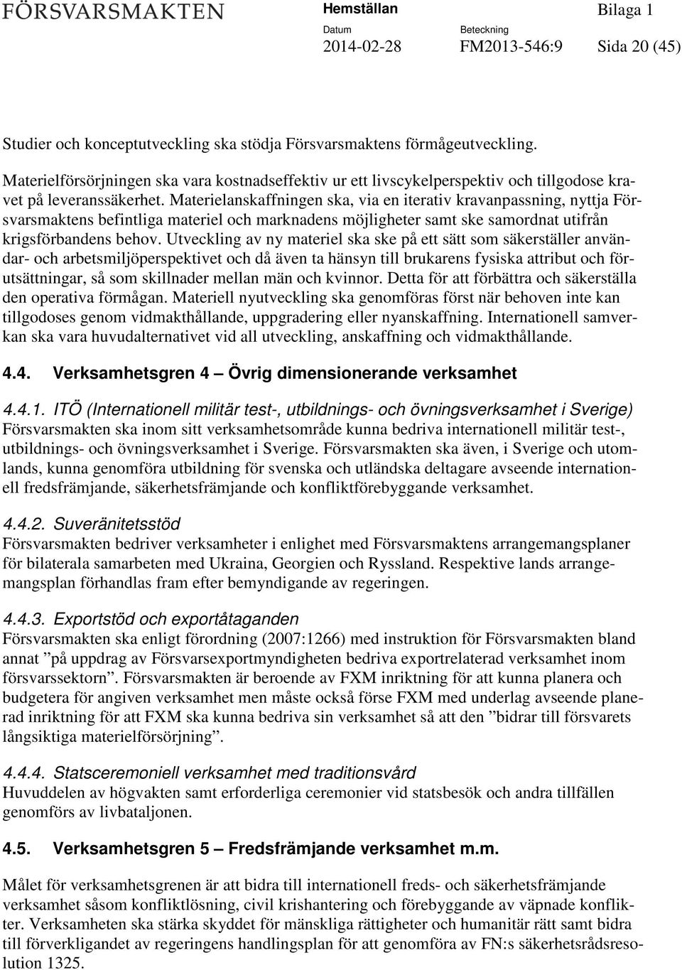 Materielanskaffningen ska, via en iterativ kravanpassning, nyttja Försvarsmaktens befintliga materiel och marknadens möjligheter samt ske samordnat utifrån krigsförbandens behov.