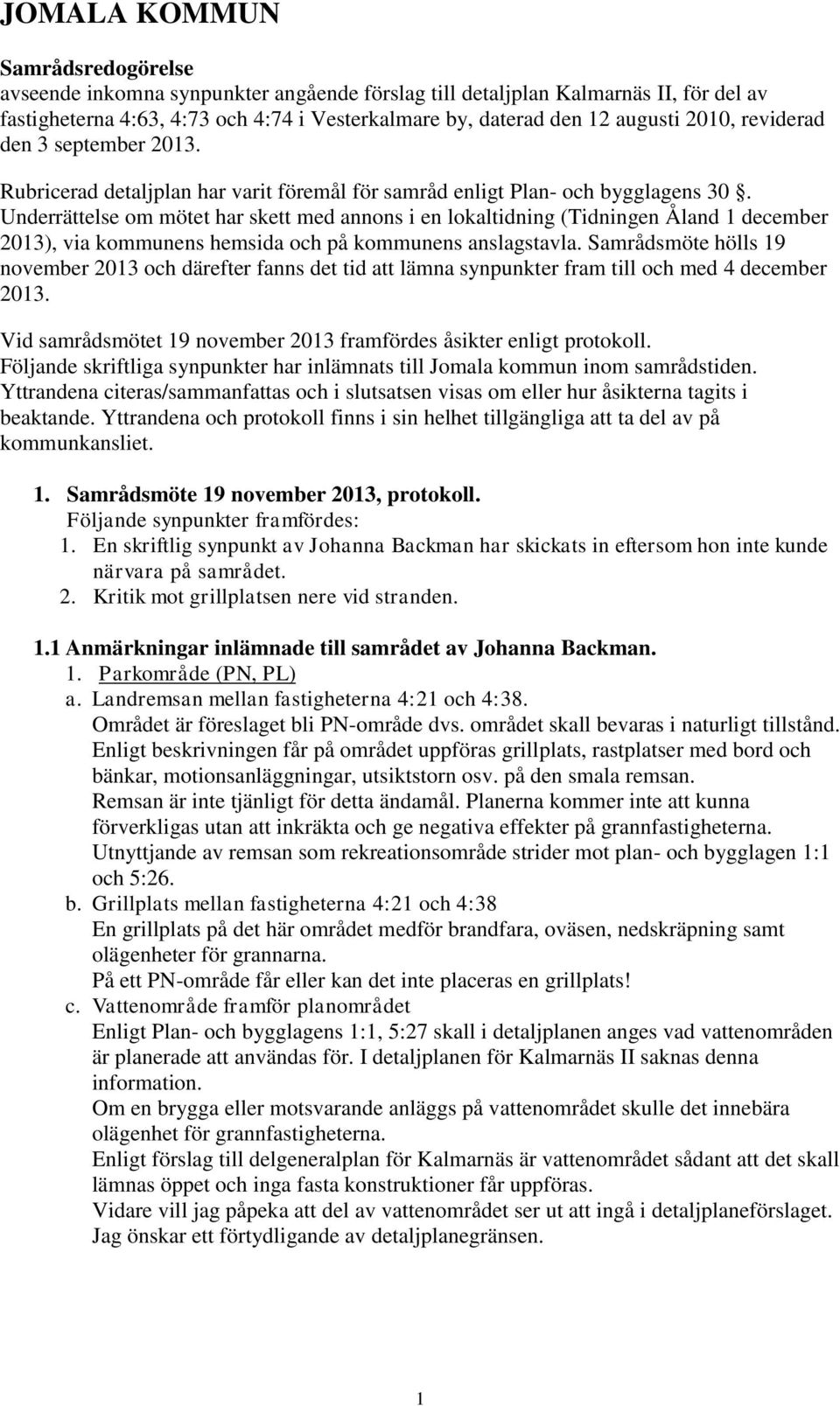 Underrättelse om mötet har skett med annons i en lokaltidning (Tidningen Åland 1 december 2013), via kommunens hemsida och på kommunens anslagstavla.