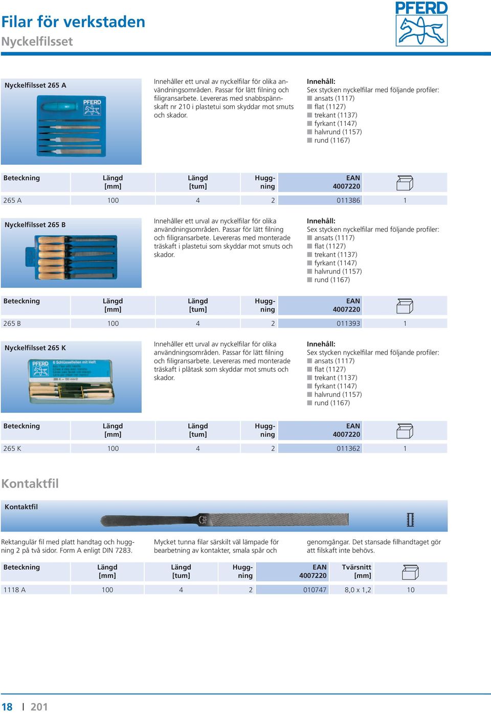Innehåll: Sex stycken nyckelfilar med följande profiler: ansats (1117) flat (1127) trekant (1137) fyrkant (1147) halvrund (1157) rund (1167) 265 A 100 4 2 011386 1 Nyckelfilsset 265 B Innehåller ett