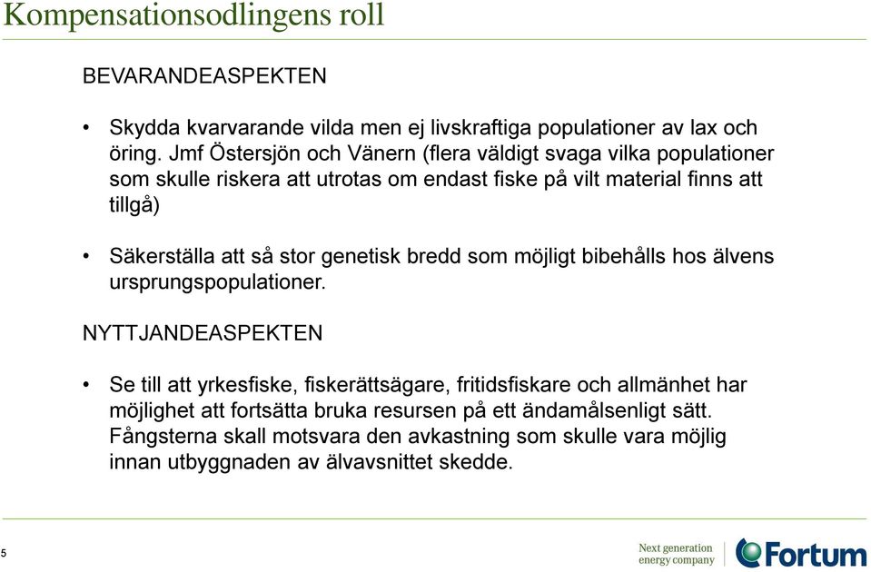 Säkerställa att så stor genetisk bredd som möjligt bibehålls hos älvens ursprungspopulationer.