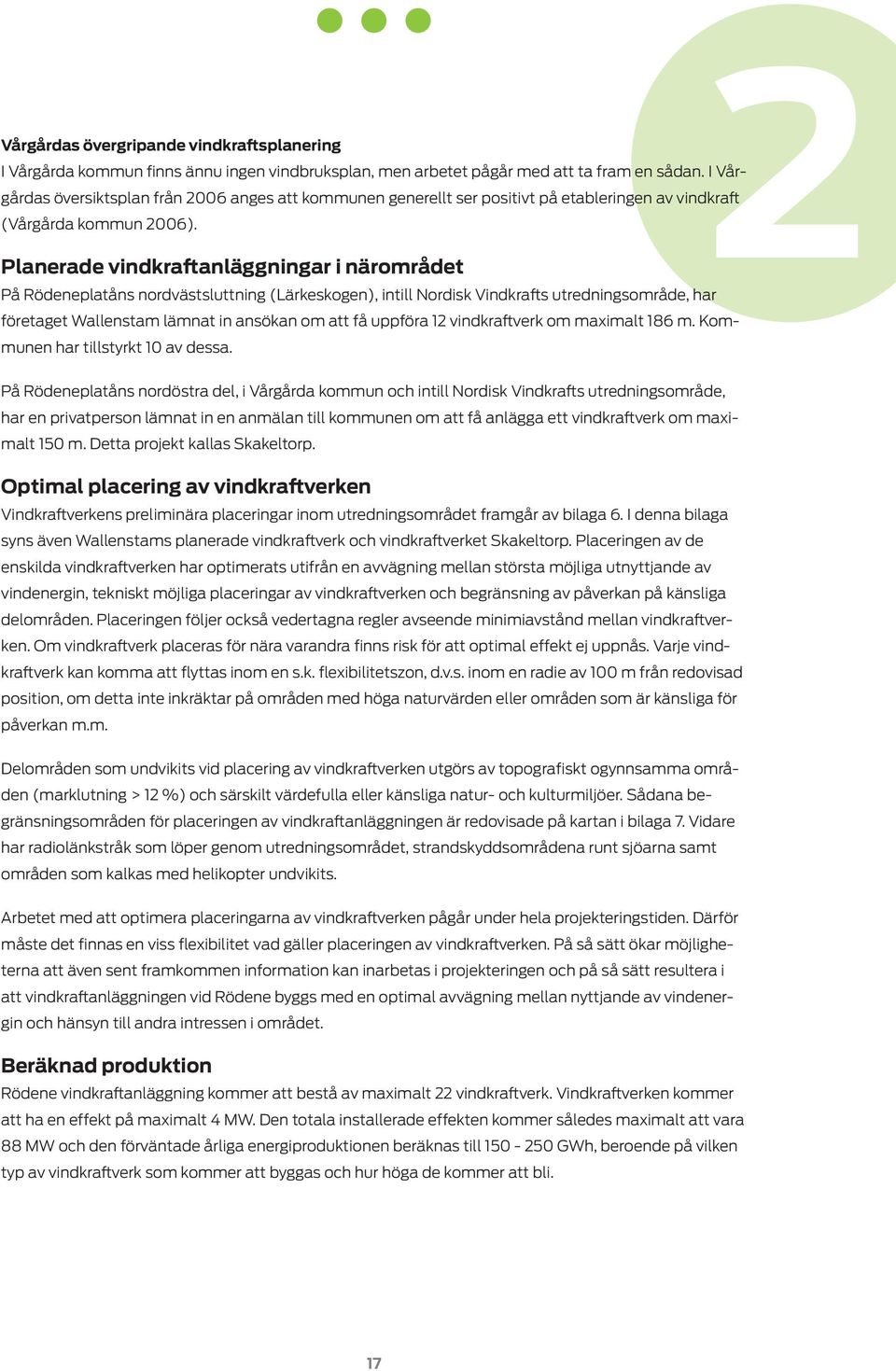 Planerade vindkraftanläggningar i närområdet På Rödeneplatåns nordvästsluttning (Lärkeskogen), intill Nordisk Vindkrafts utredningsområde, har företaget Wallenstam lämnat in ansökan om att få uppföra