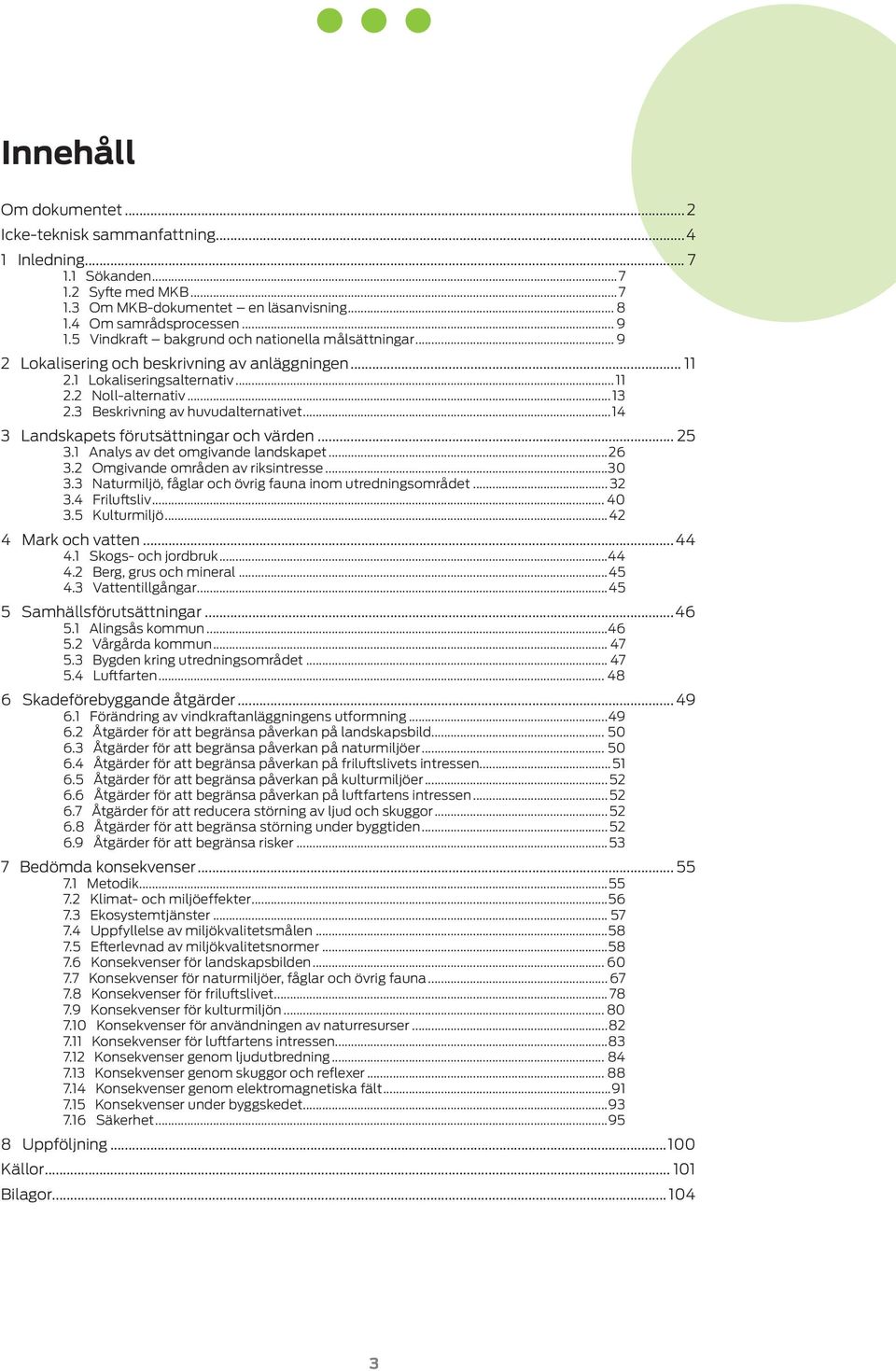 3 Beskrivning av huvudalternativet...14 3 Landskapets förutsättningar och värden... 25 3.1 Analys av det omgivande landskapet...26 3.2 Omgivande områden av riksintresse...30 3.