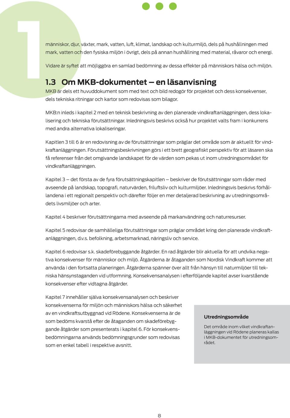 3 Om MKB-dokumentet en läsanvisning MKB är dels ett huvuddokument som med text och bild redogör för projektet och dess konsekvenser, dels tekniska ritningar och kartor som redovisas som bilagor.