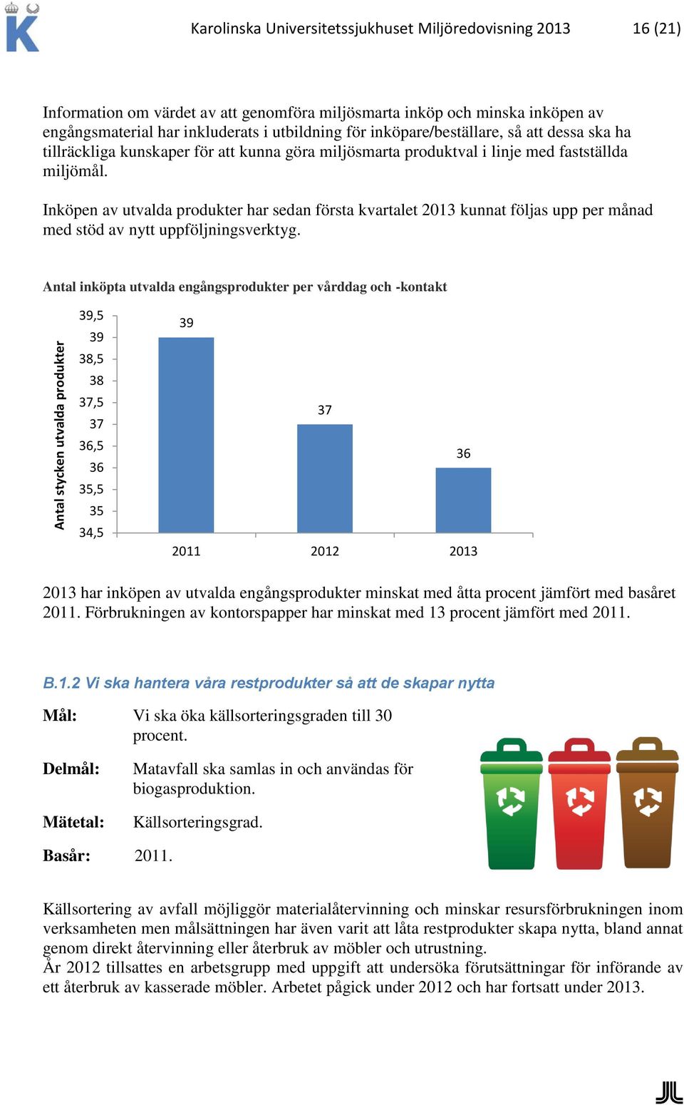 Inköpen av utvalda produkter har sedan första kvartalet 2013 kunnat följas upp per månad med stöd av nytt uppföljningsverktyg.