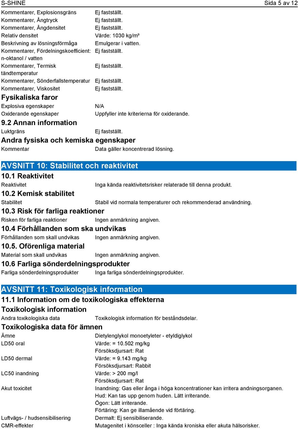 N/A Uppfyller inte kriterierna för oxiderande. 9.2 Annan information Luktgräns Andra fysiska och kemiska egenskaper Kommentar Data gäller koncentrerad lösning.