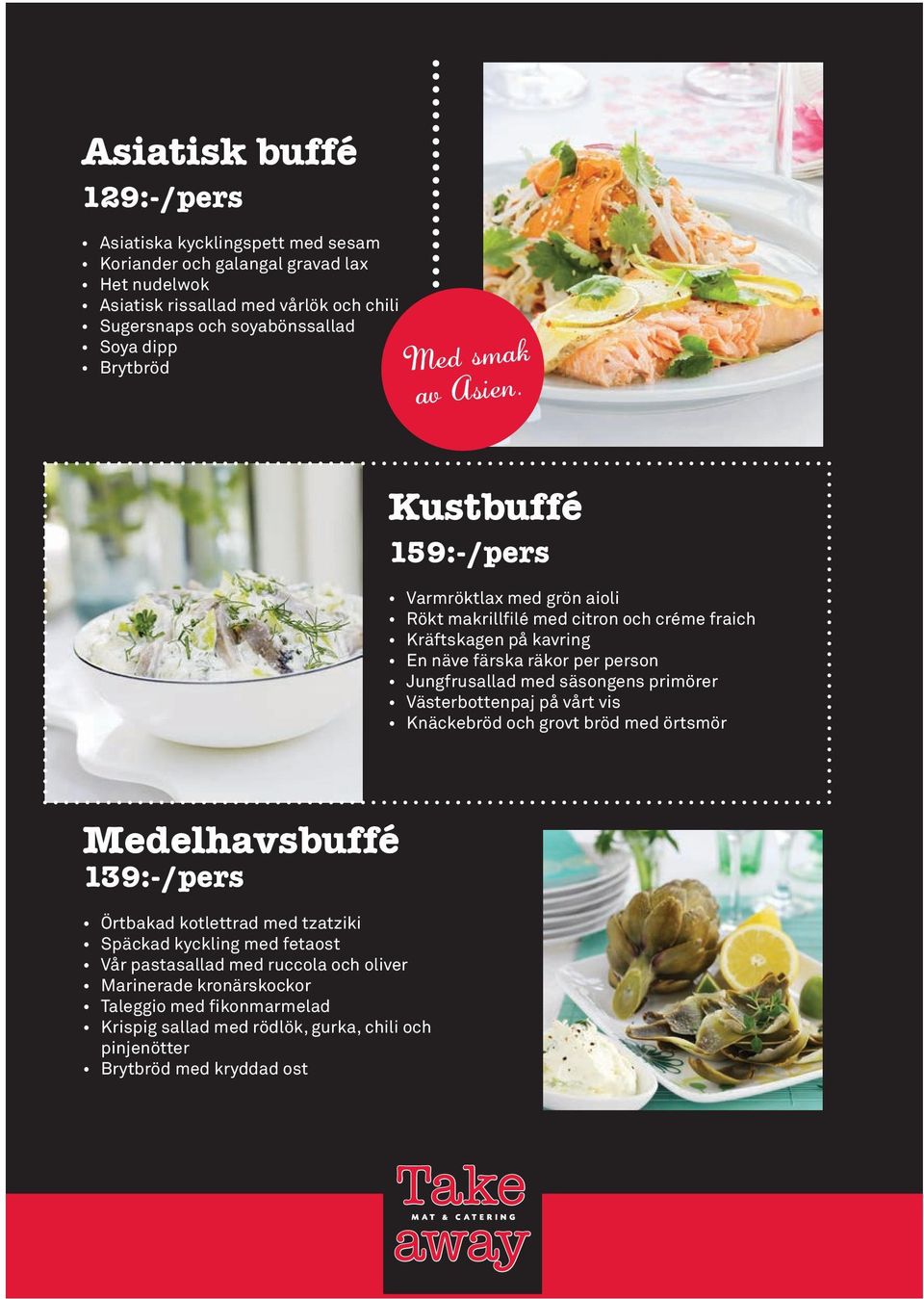 Kustbuffé 159:-/pers Varmröktlax med grön aioli Rökt makrillfilé med citron och créme fraich Kräftskagen på kavring En näve färska räkor per person Jungfrusallad med säsongens