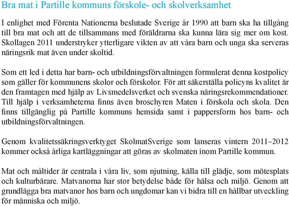 Som ett led i detta har barn- och utbildningsförvaltningen formulerat denna kostpolicy som gäller för kommunens skolor och förskolor.