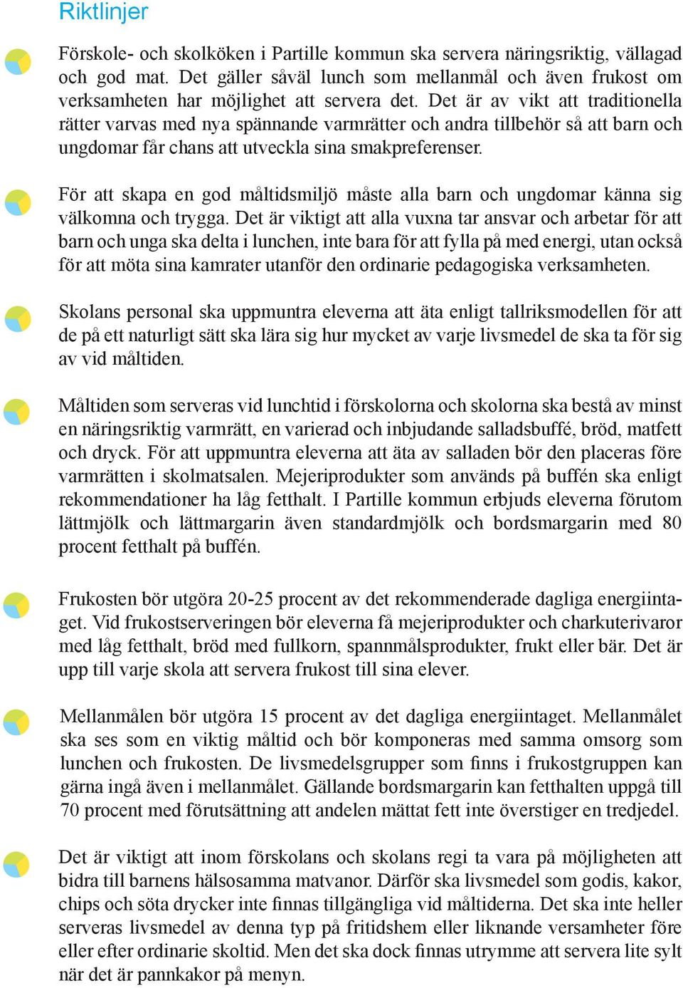 Det är av vikt att traditionella rätter varvas med nya spännande varmrätter och andra tillbehör så att barn och ungdomar får chans att utveckla sina smakpreferenser.