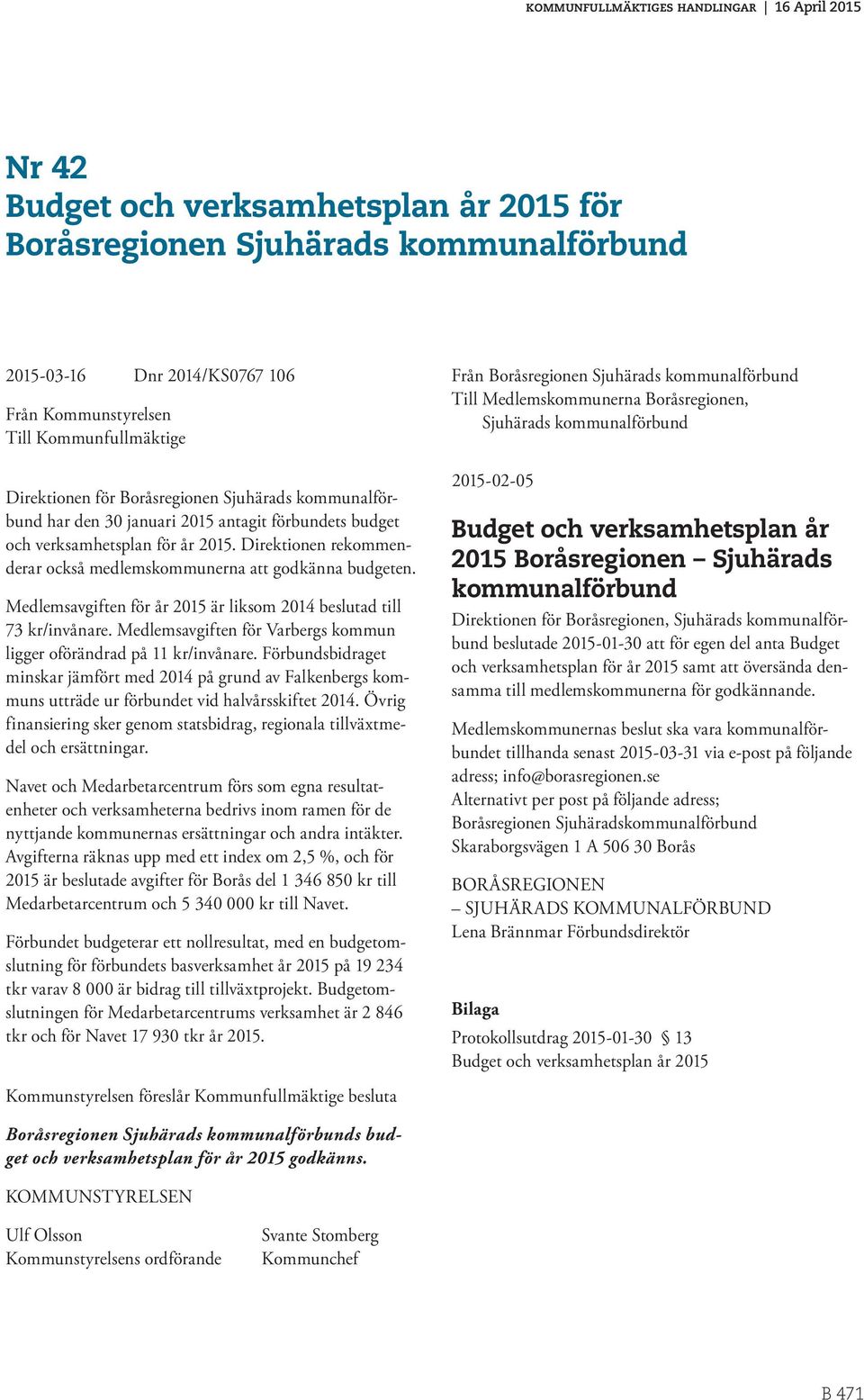 Medlemsavgiften för år 2015 är liksom 2014 beslutad till 73 kr/invånare. Medlemsavgiften för Varbergs kommun ligger oförändrad på 11 kr/invånare.