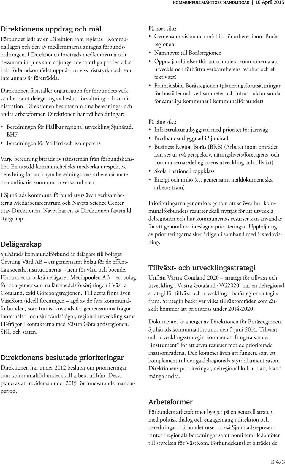 Direktionen fastställer organisation för förbundets verksamhet samt delegering av beslut, förvaltning och administration. Direktionen beslutar om sina berednings- och andra arbetsformer.