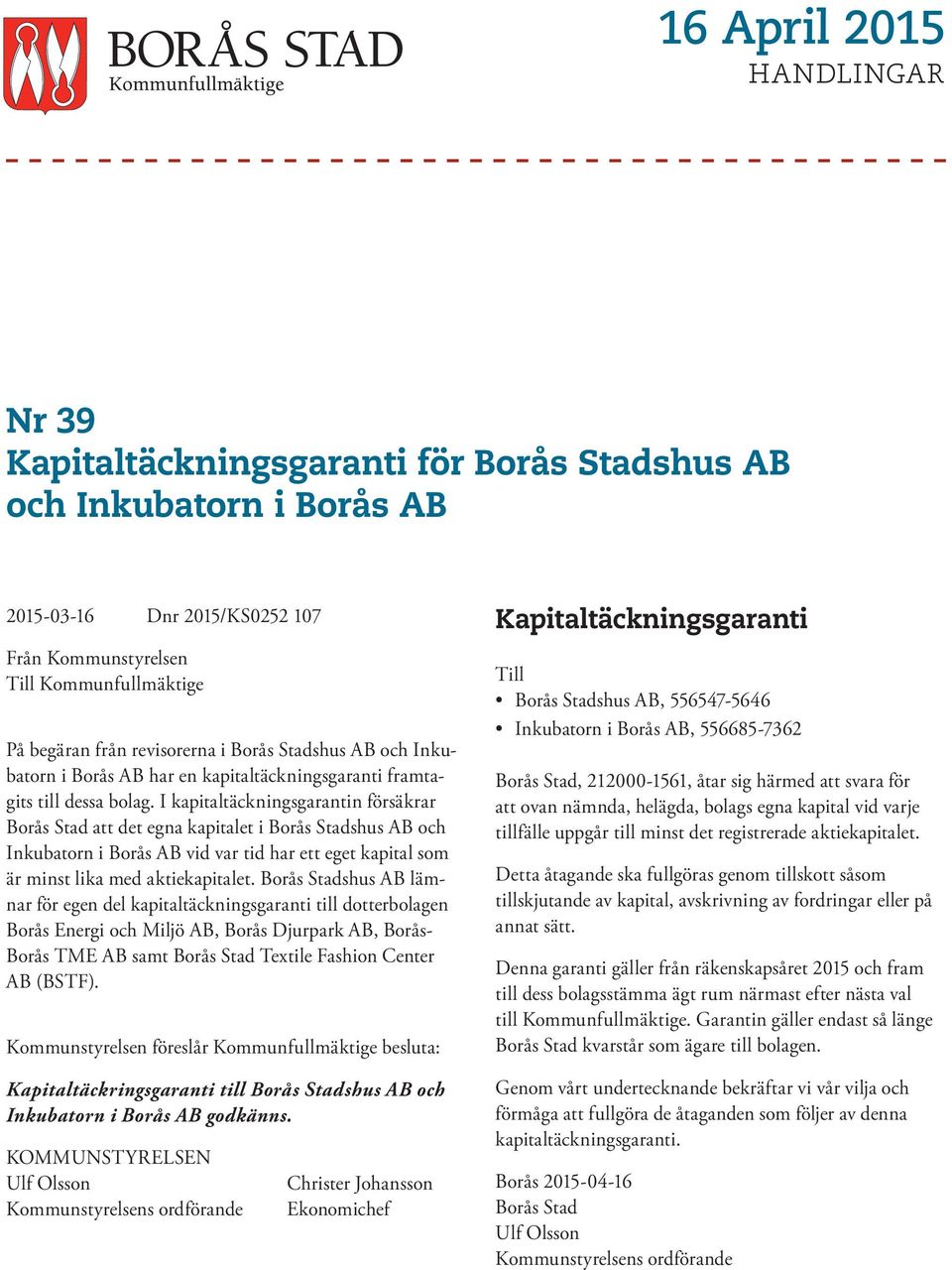 I kapitaltäckningsgarantin försäkrar Borås Stad att det egna kapitalet i Borås Stadshus AB och Inkubatorn i Borås AB vid var tid har ett eget kapital som är minst lika med aktiekapitalet.