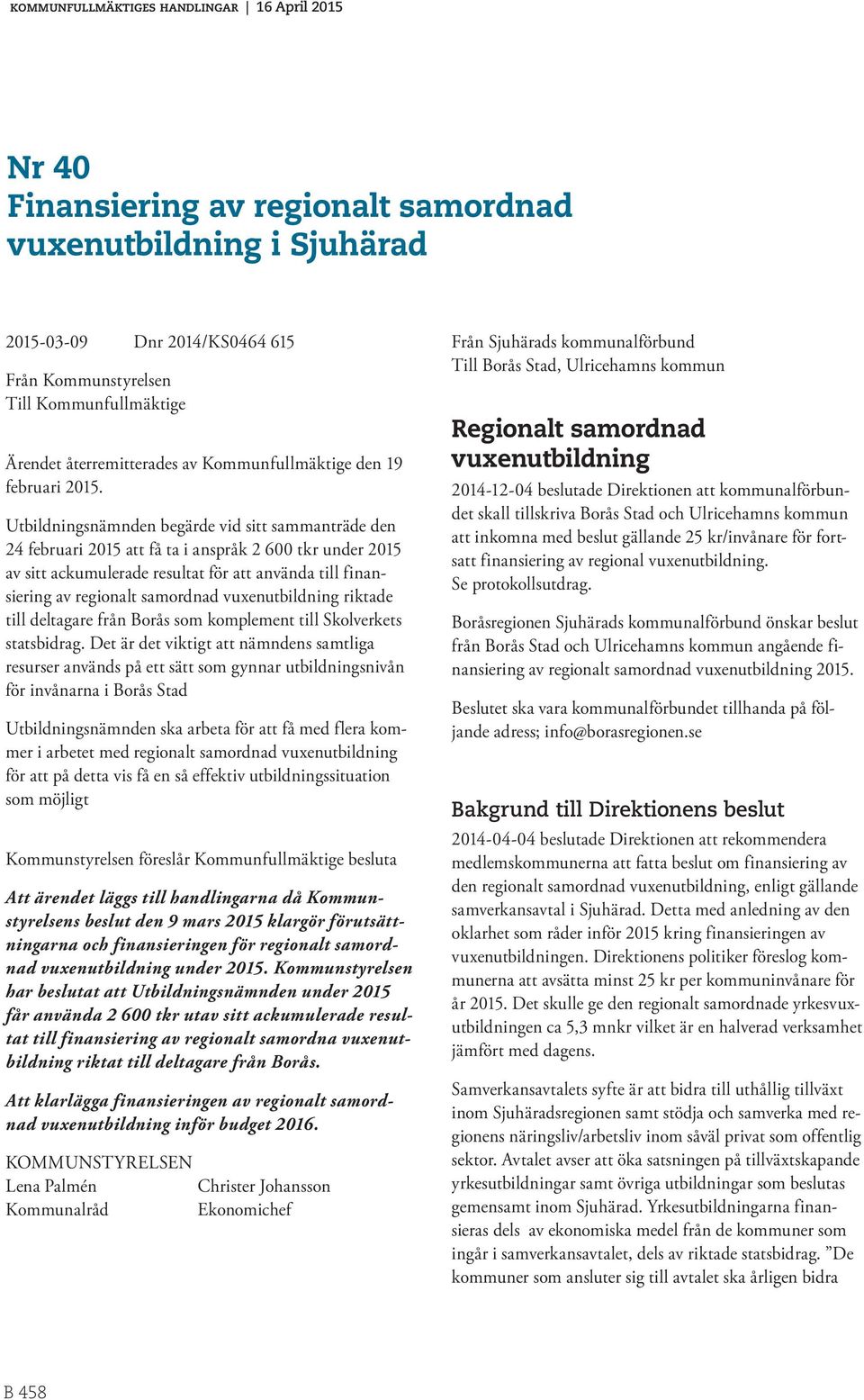 Utbildningsnämnden begärde vid sitt sammanträde den 24 februari 2015 att få ta i anspråk 2 600 tkr under 2015 av sitt ackumulerade resultat för att använda till finansiering av regionalt samordnad