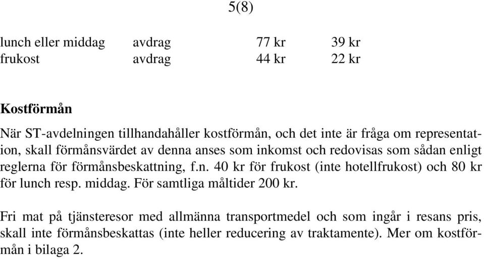 n. 40 kr för frukost (inte hotellfrukost) och 80 kr för lunch resp. middag. För samtliga måltider 200 kr.