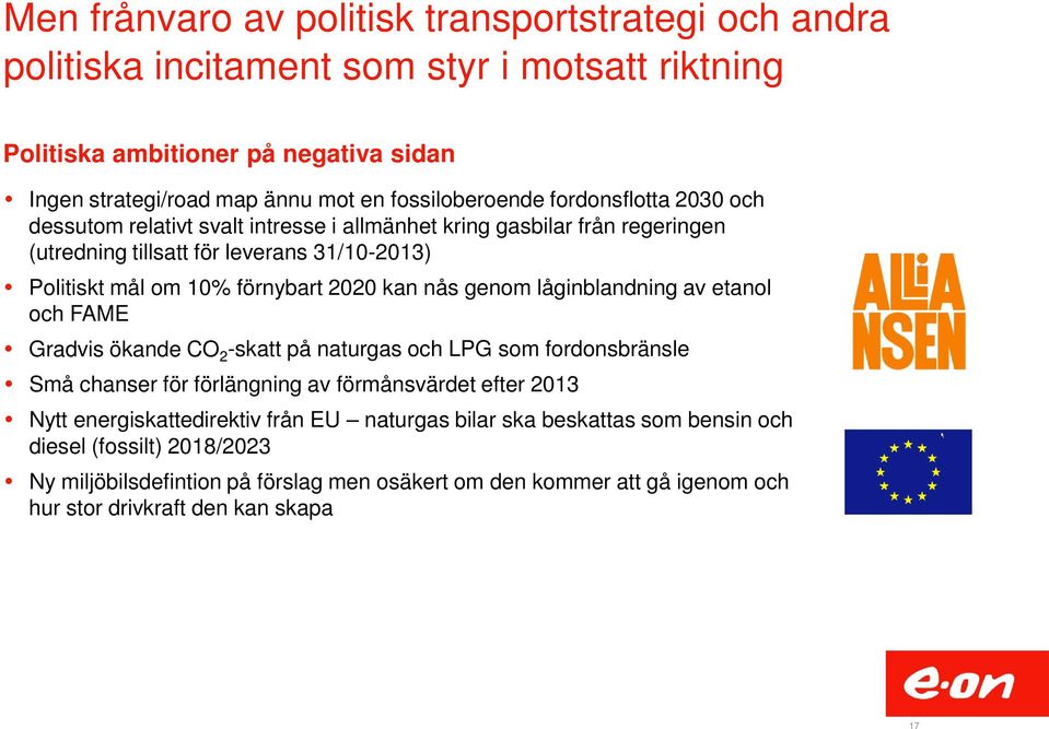 låginblandning av etanol och FAME Gradvis ökande CO 2 -skatt på naturgas och LPG som fordonsbränsle Små chanser för förlängning av förmånsvärdet efter 2013 Nytt energiskattedirektiv från EU naturgas