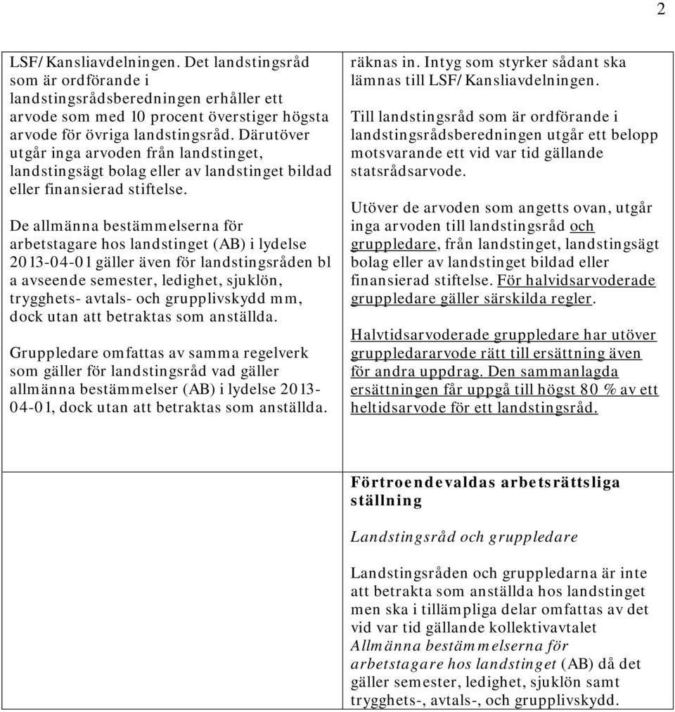 De allmänna bestämmelserna för arbetstagare hos landstinget (AB) i lydelse 2013-04-01 gäller även för landstingsråden bl a avseende semester, ledighet, sjuklön, trygghets- avtals- och grupplivskydd