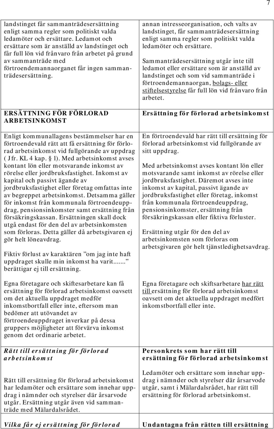 ERSÄTTNING FÖR FÖRLORAD ARBETSINKOMST Enligt kommunallagens bestämmelser har en förtroendevald rätt att få ersättning för förlorad arbetsinkomst vid fullgörande av uppdrag ( Jfr. KL 4 kap. 1).