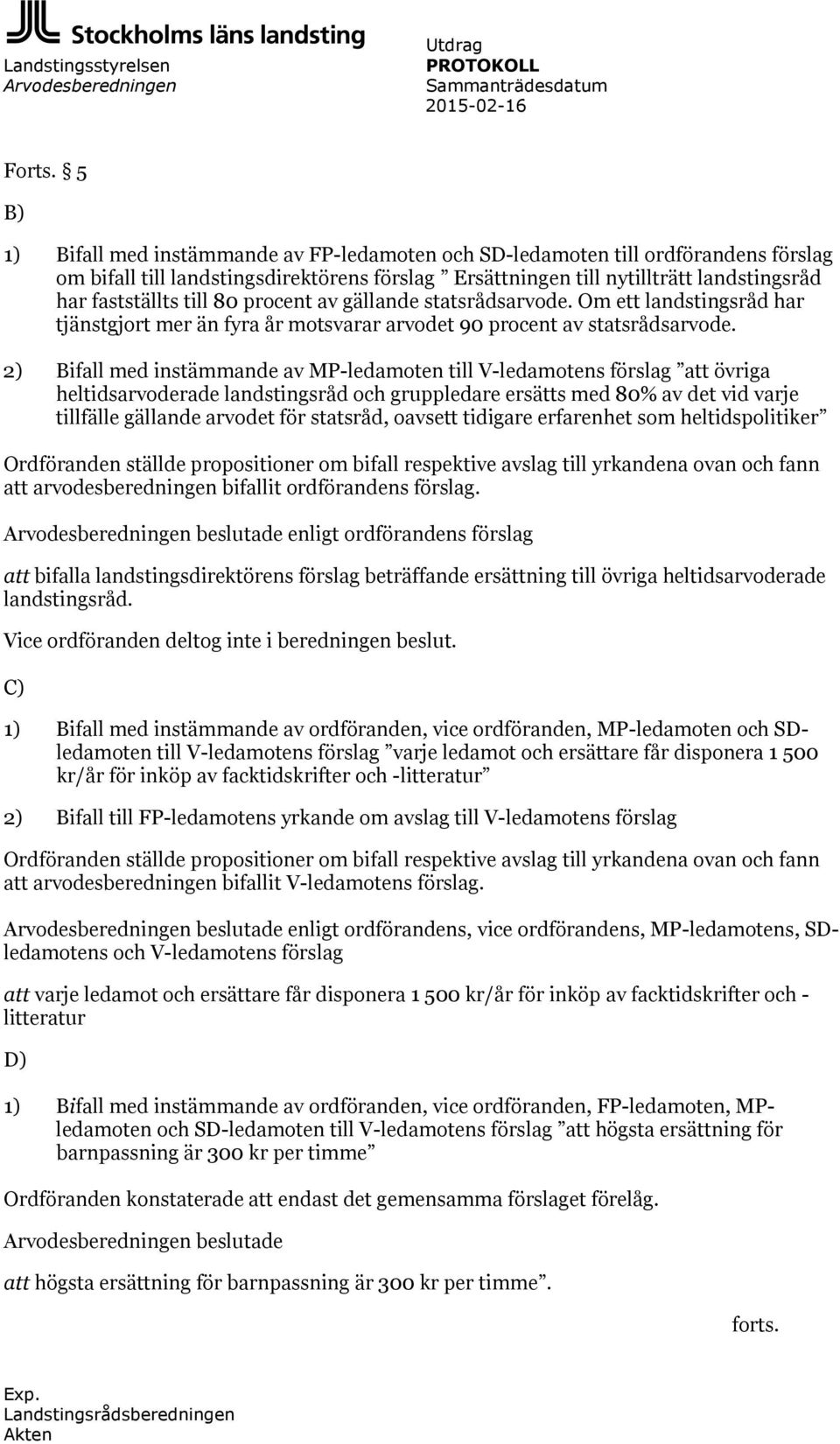 80 procent av gällande statsrådsarvode. Om ett landstingsråd har tjänstgjort mer än fyra år motsvarar arvodet 90 procent av statsrådsarvode.